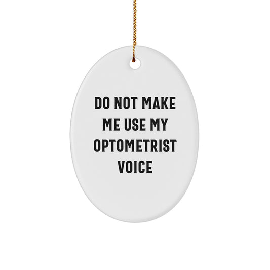 Funny Optometrist Gifts from Men to Friends - Oval Christmas Ornament - 'Do Not Make Me Use My Optometrist Voice' - Image 1