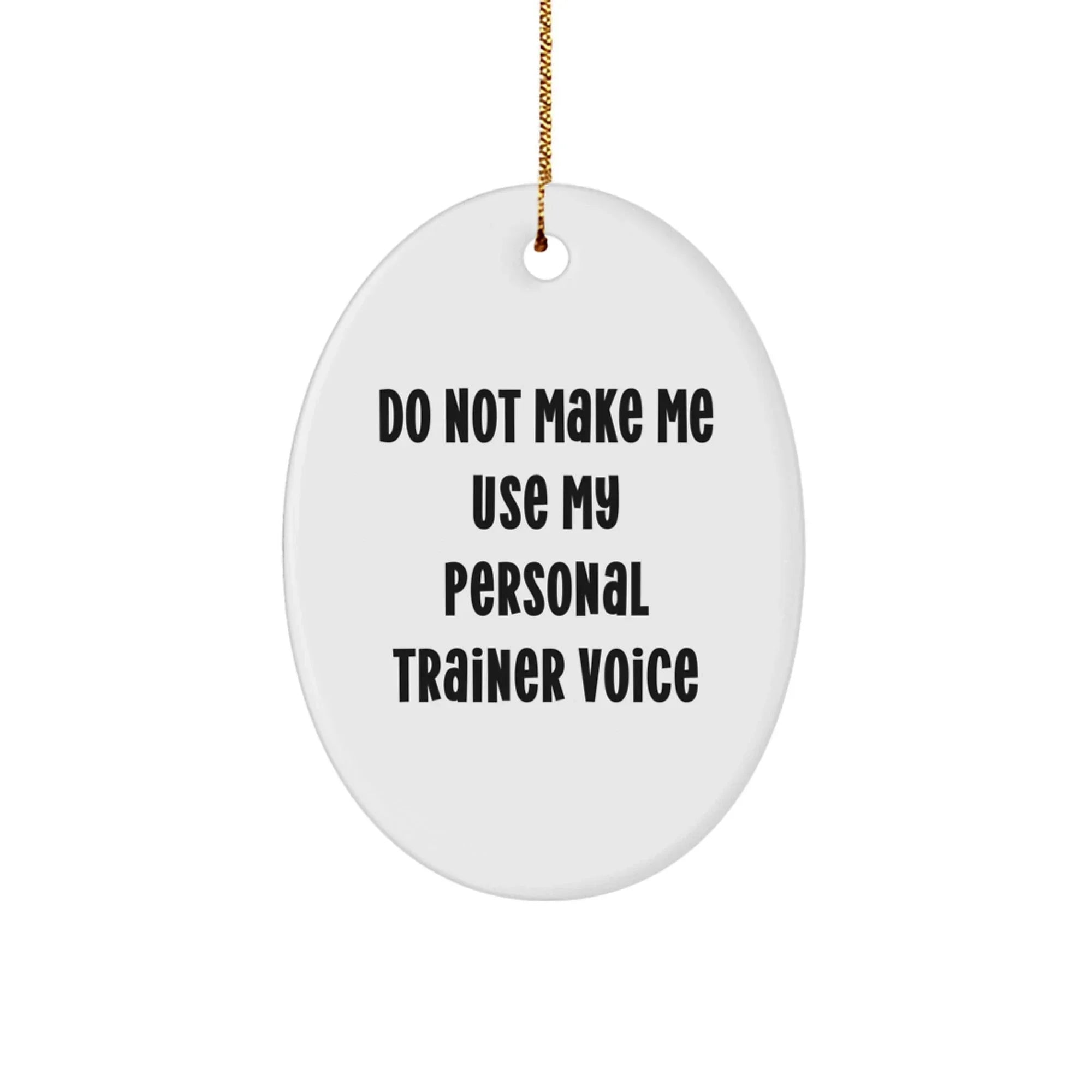 Funny Personal Trainer Gifts Oval Ornament Quote Do Not Make Me Use My Personal Trainer Voice for Men Friends Family