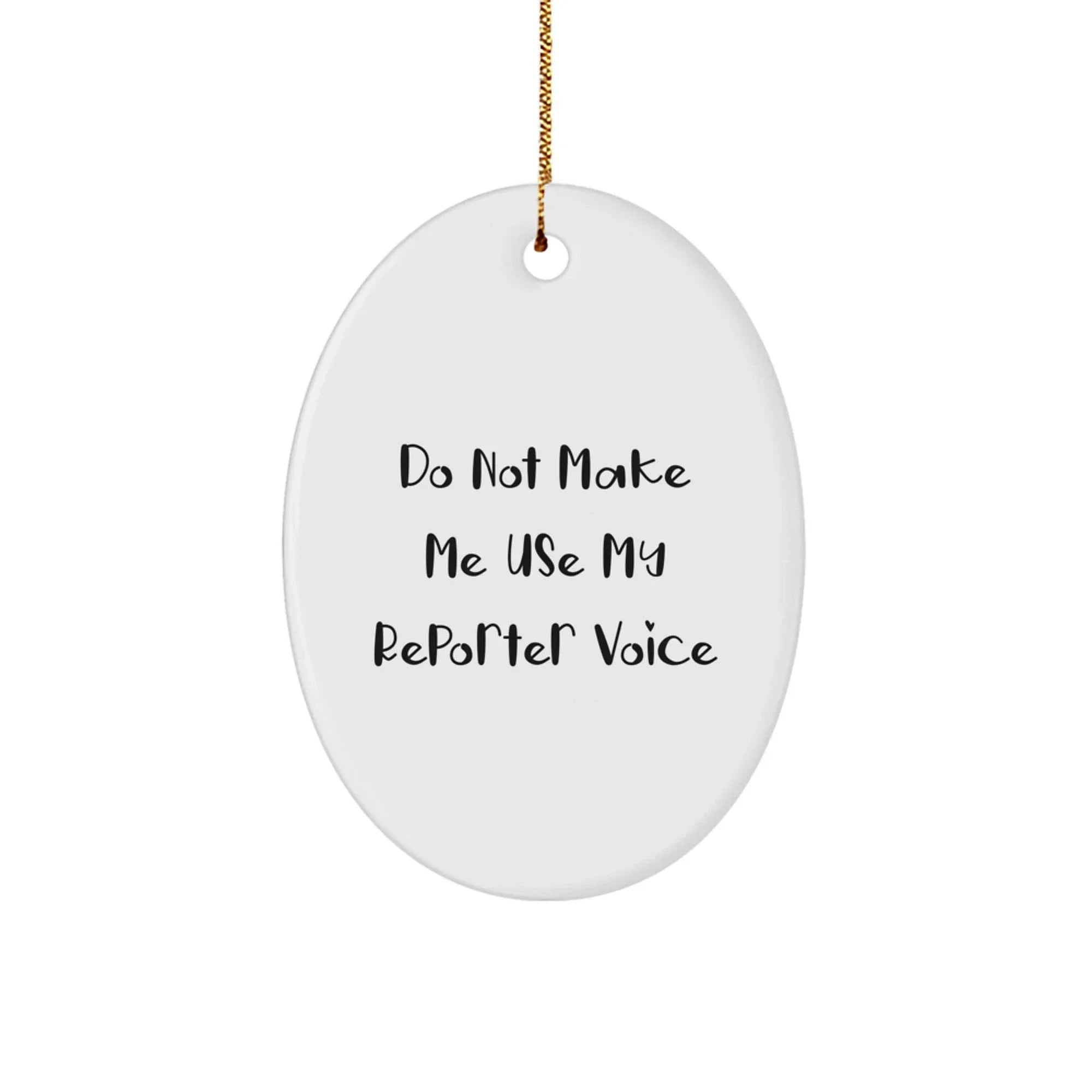 Funny Reporter Oval Ornament Gifts from Friends to Men for Christmas, Oval Reporter Gifts for Men, Cute Reporter Shaped Ornament for Christmas Tree, Do Not Make Me Use My Reporter Voice