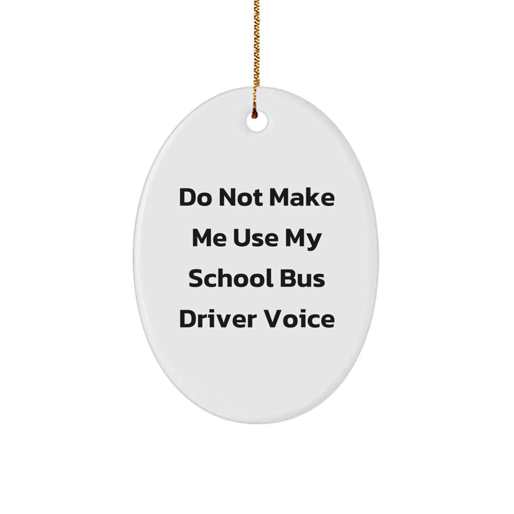 School Bus Driver Gifts from Friends, Funny Oval Ornament for Christmas Unique Gifts, Don't Make Me Use My School Bus Driver Voice