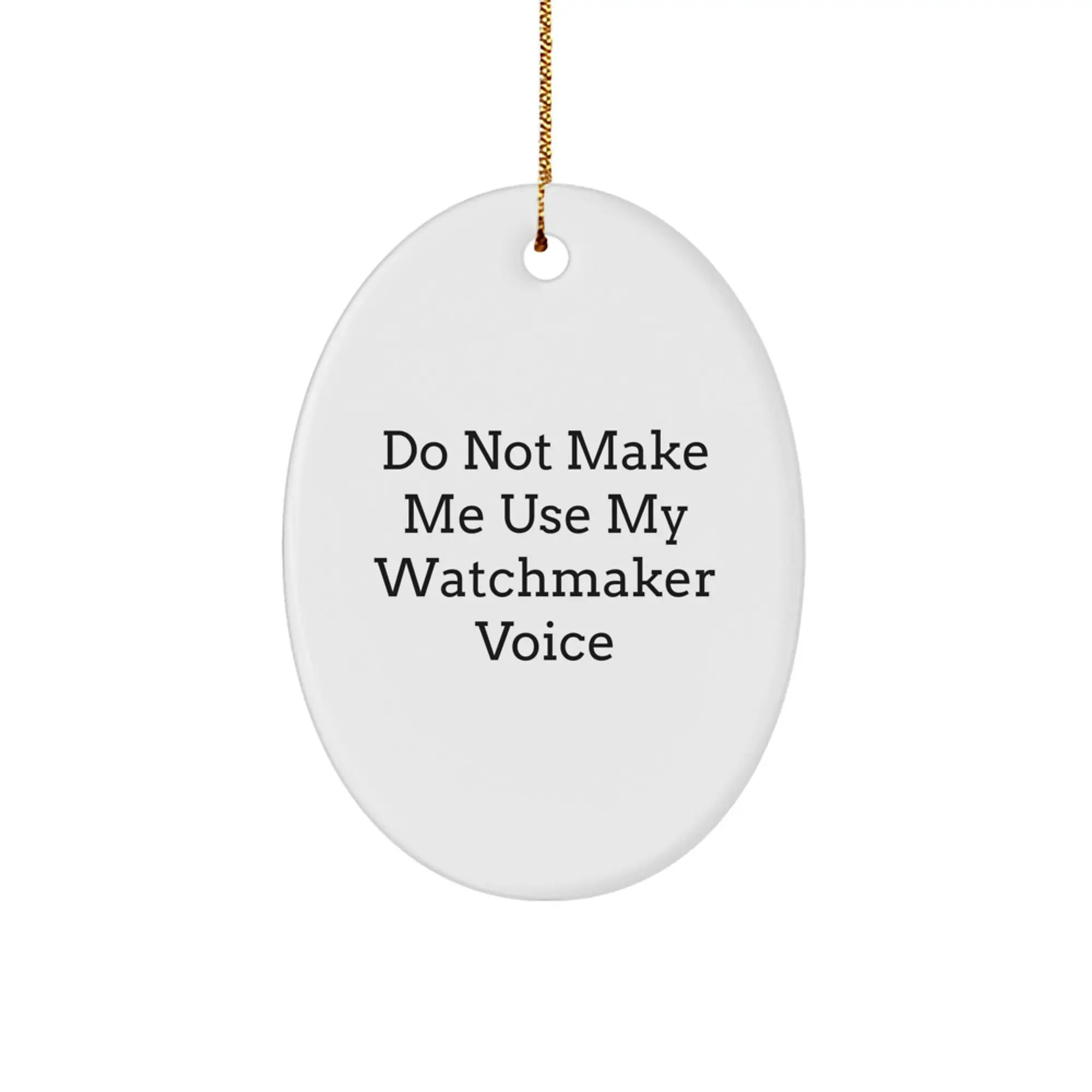 Unique Funny Watchmaker Oval Ornament Gifts from Men to Watchmaker Friends at Christmas, Oval Ornaments for Watchmaker, Do Not Make Me Use My Watchmaker Voice - Image 1