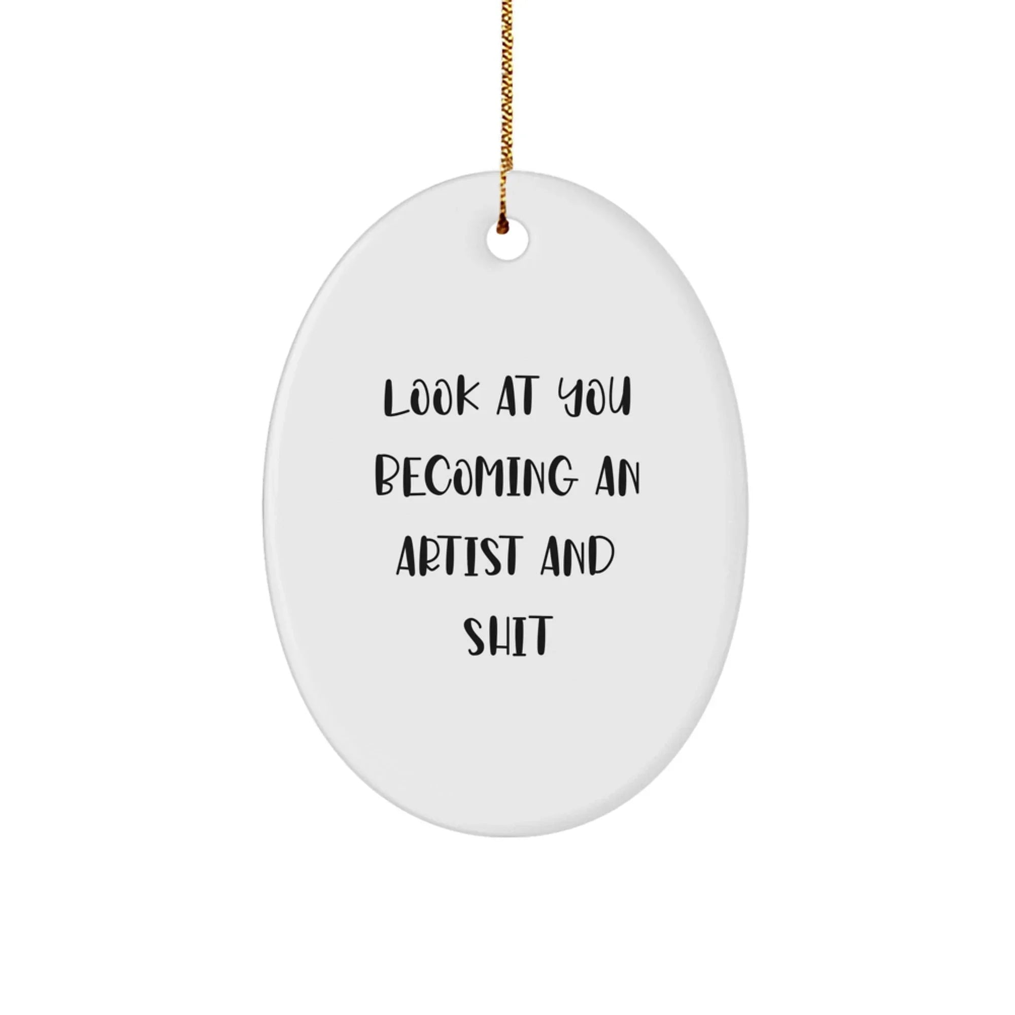 Funny Artist Oval Ornament Gifts - Look At You Becoming An Artist And Shit