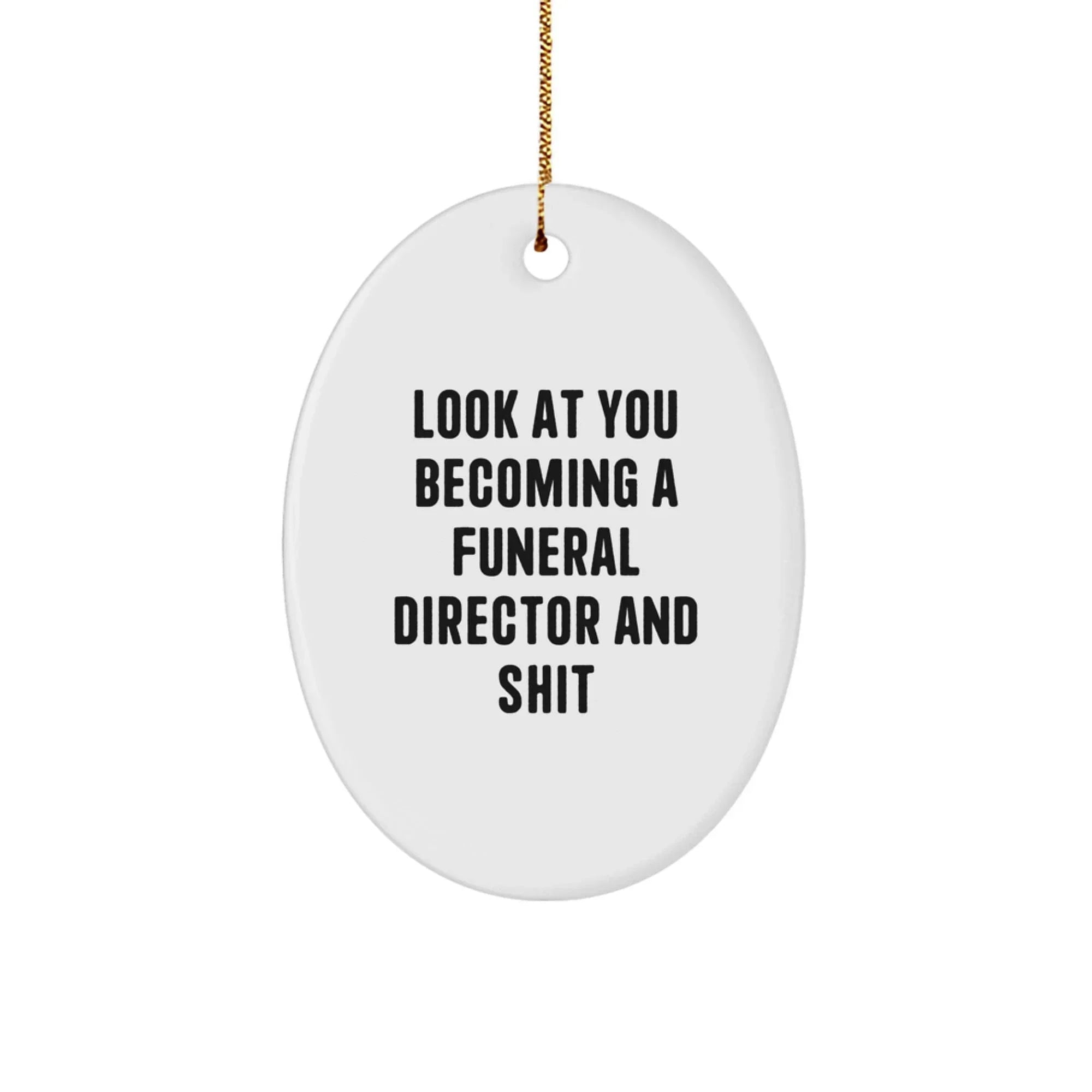 Funny Funeral Director Oval Ornament Gifts from Friends and Family - Look At You Becoming A Funeral Director And Shit - Unique Christmas Decorations for Funeral Director Men and Women