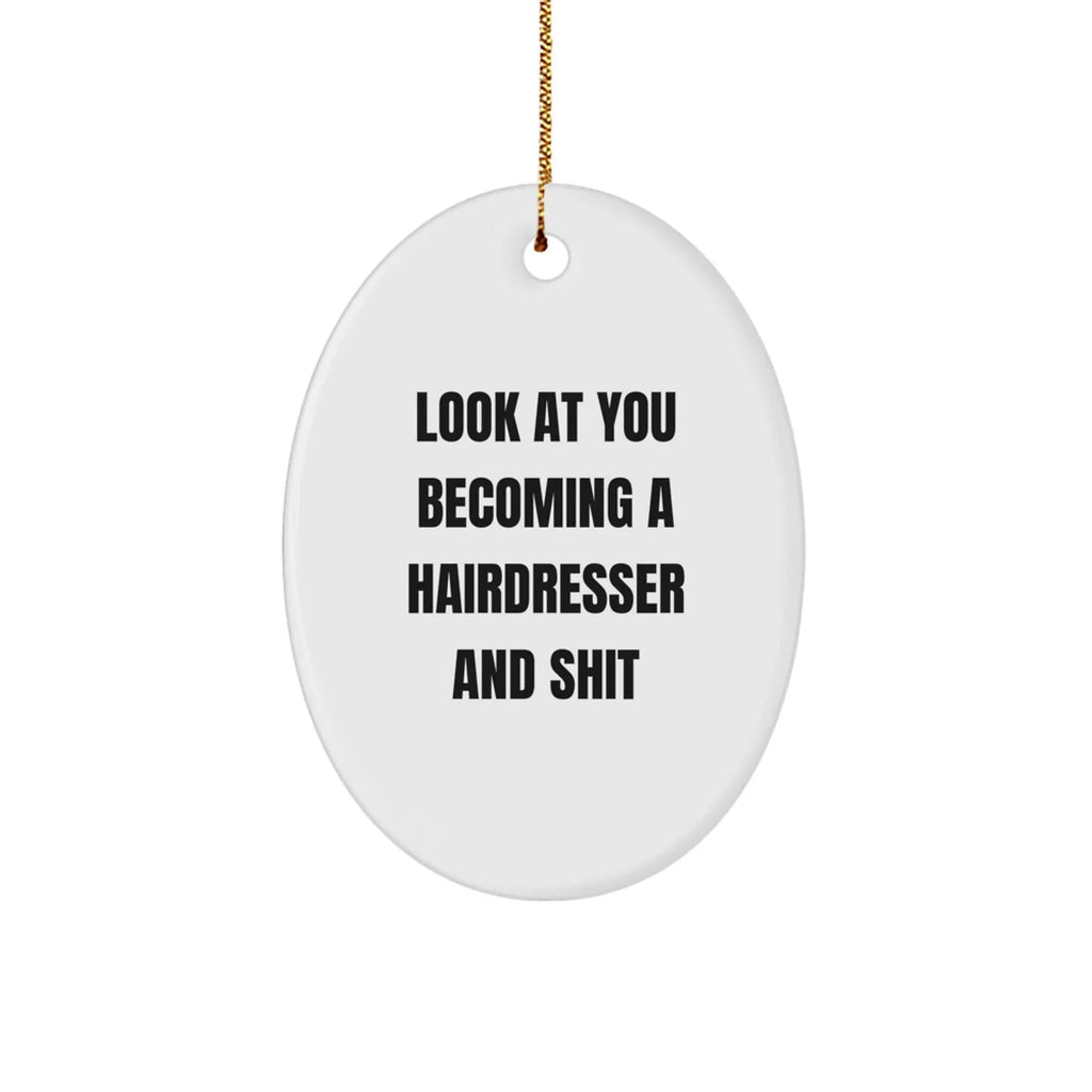 Funny Hairdresser Christmas Oval ornament - 'Look At You Becoming A Hairdresser And Shit,'&nbsp;