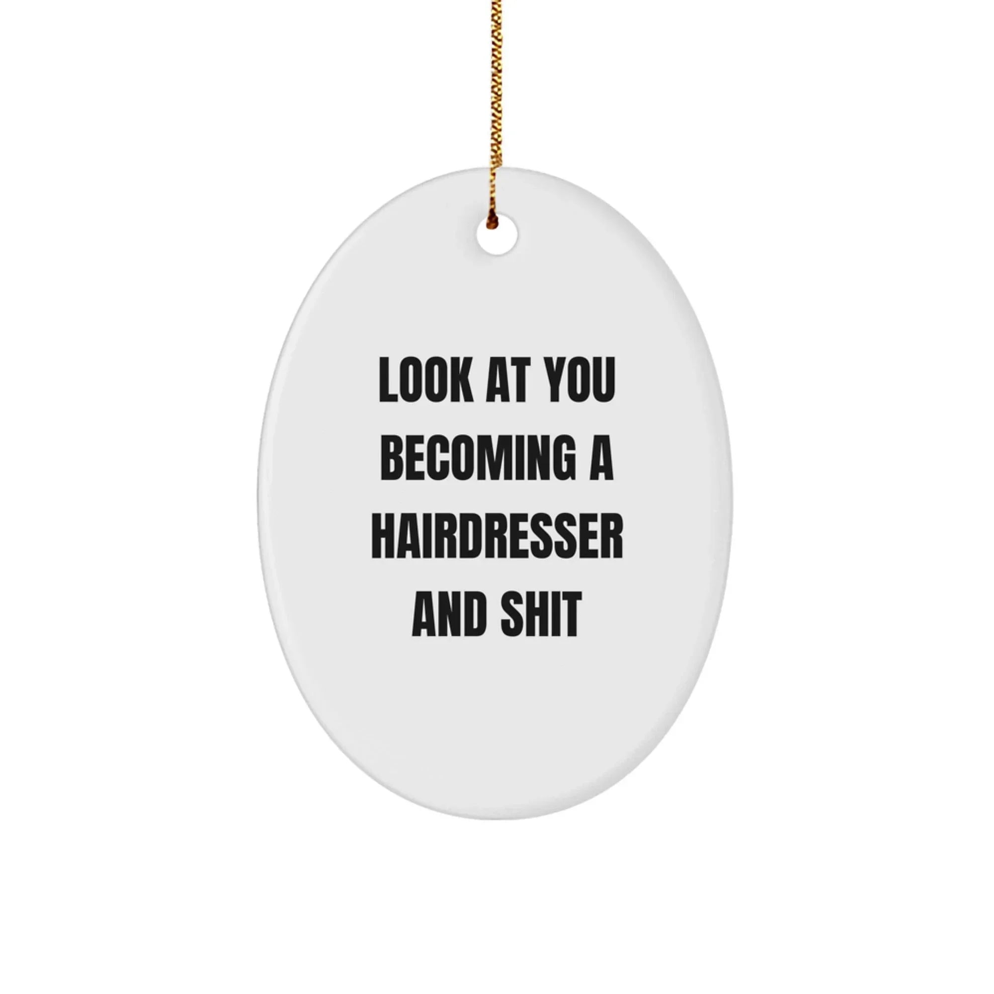 Funny Hairdresser Christmas Oval ornament - 'Look At You Becoming A Hairdresser And Shit,'&nbsp;