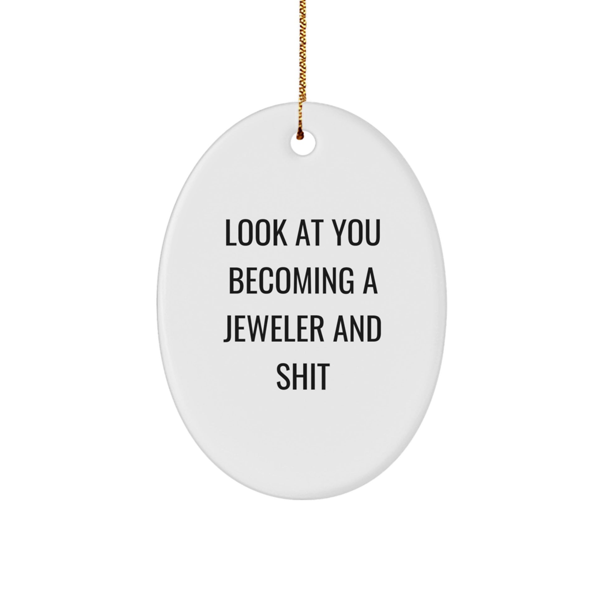 Funny Jeweler Gifts from Men to Friends - Oval Ornament with Quote 'Look At You Becoming A Jeweler And Shit' - Christmas Unique Presents for Family - Image 1