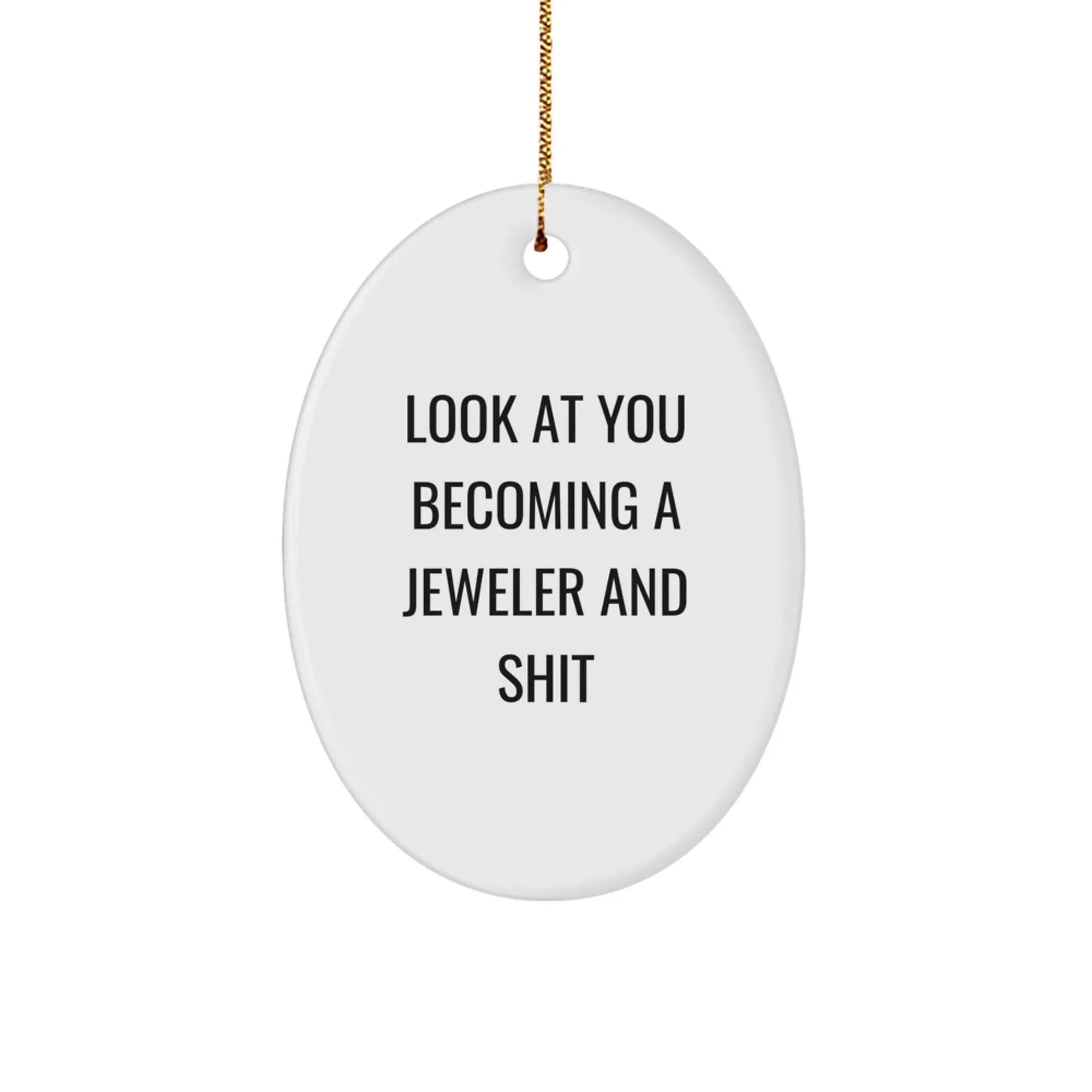 Funny Jeweler Gifts from Men to Friends - Oval Ornament with Quote 'Look At You Becoming A Jeweler And Shit' - Christmas Unique Presents for Family