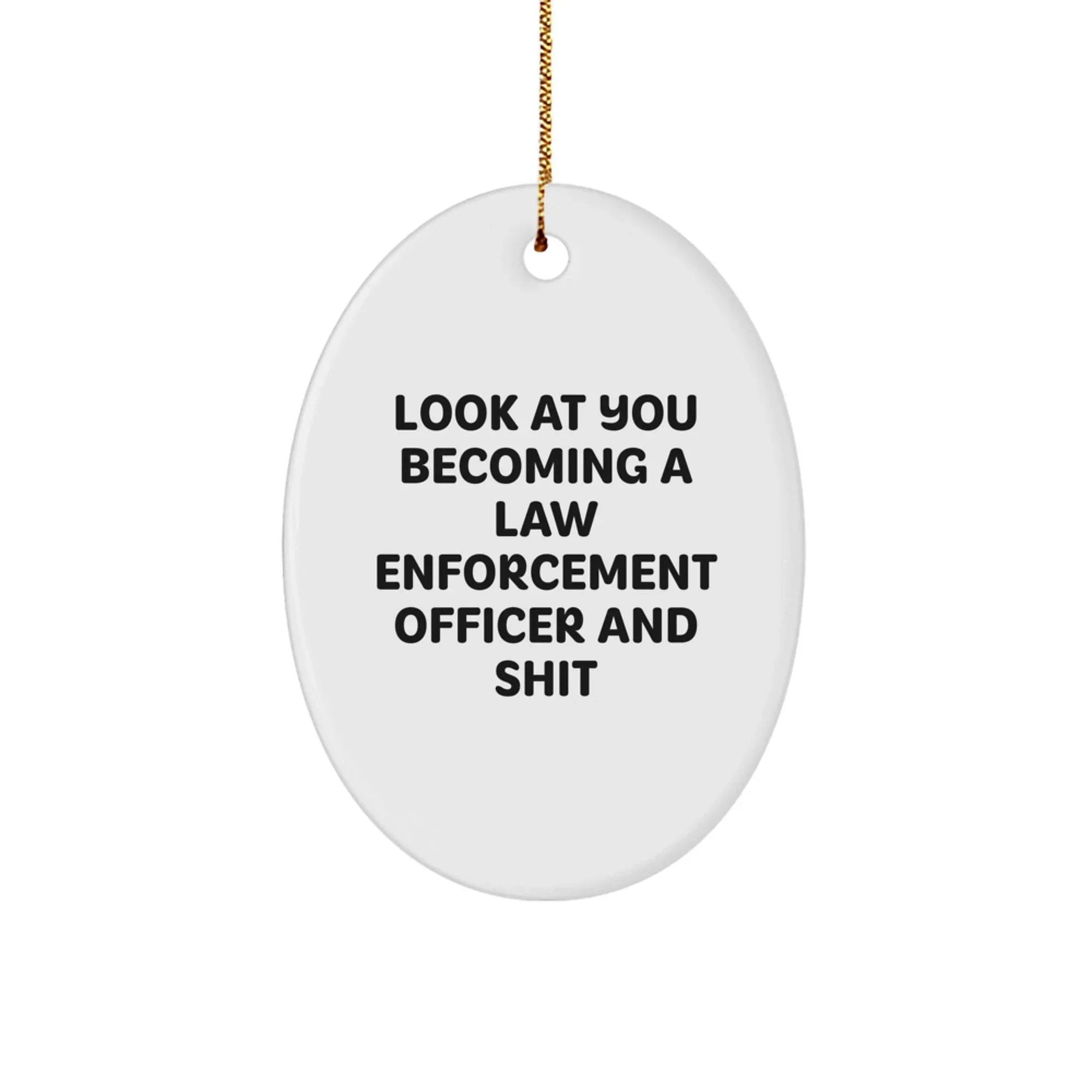 Funny Law Enforcement Officer Oval Ornament Gifts from Friends and Family for Christmas - 'Look At You Becoming A Law Enforcement Officer And Shit'