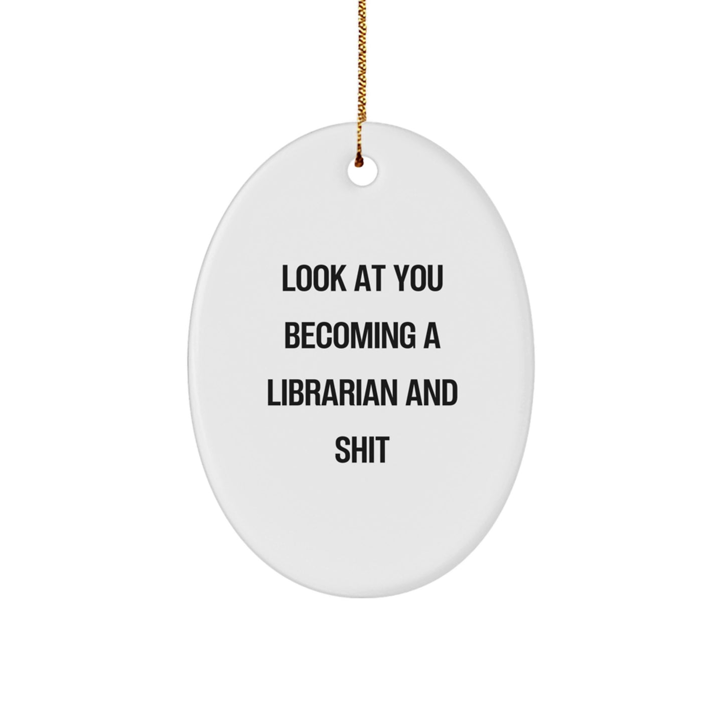 Funny Librarian Gifts from Men to Women - Oval Ornament with Look At You Becoming A Librarian And Shit Quote for Christmas - Image 1