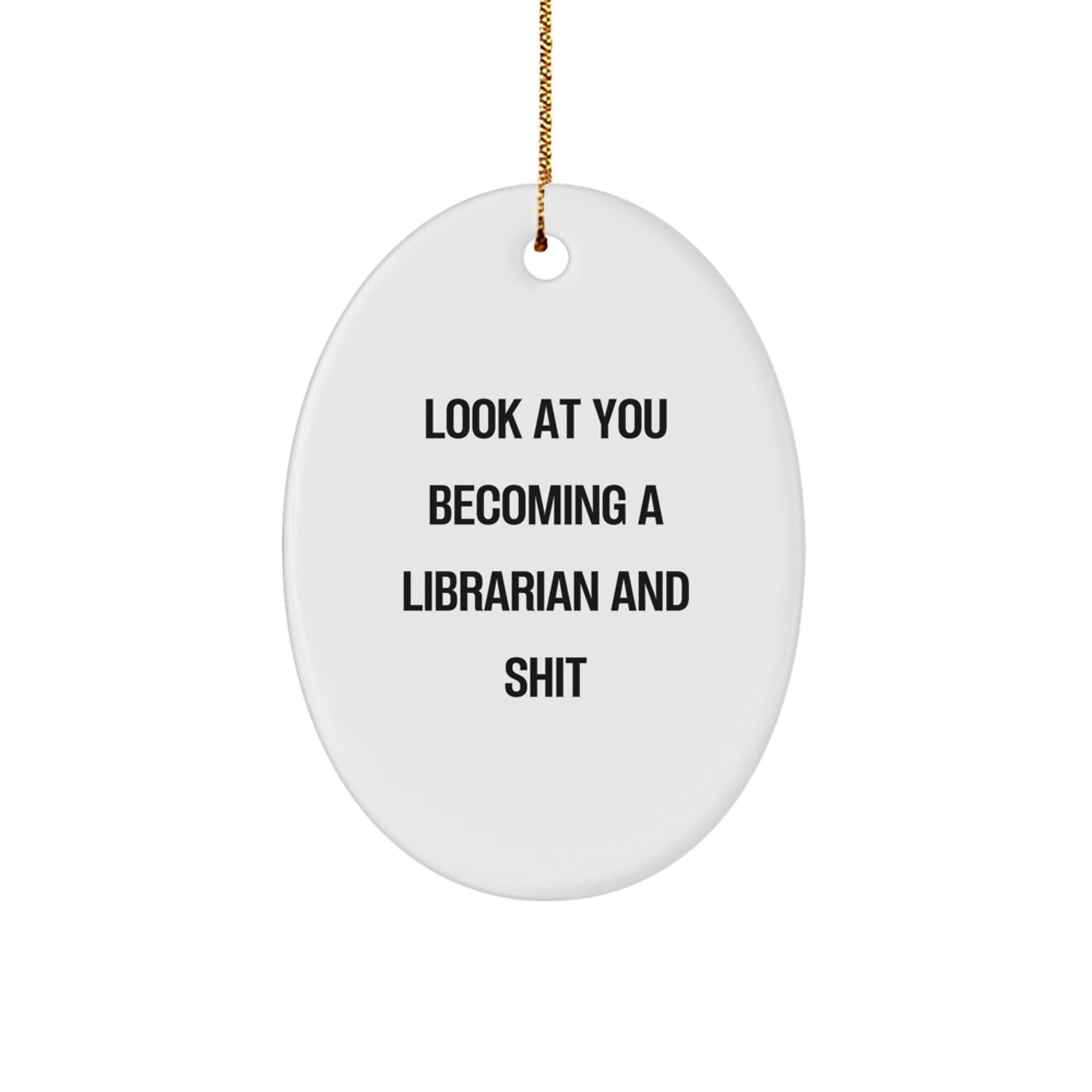 Funny Librarian Gifts from Men to Women - Oval Ornament with Look At You Becoming A Librarian And Shit Quote for Christmas - Image 1