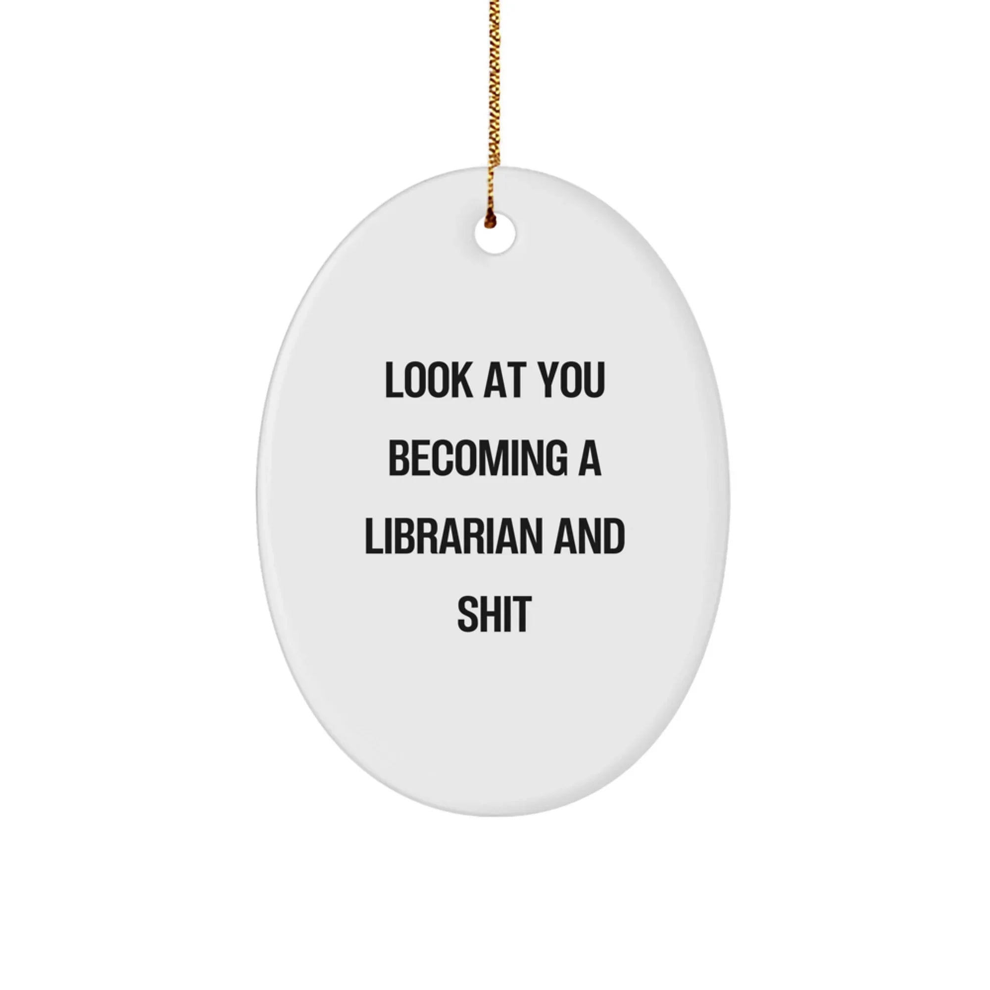 Funny Librarian Gifts from Men to Women - Oval Ornament with Look At You Becoming A Librarian And Shit Quote for Christmas