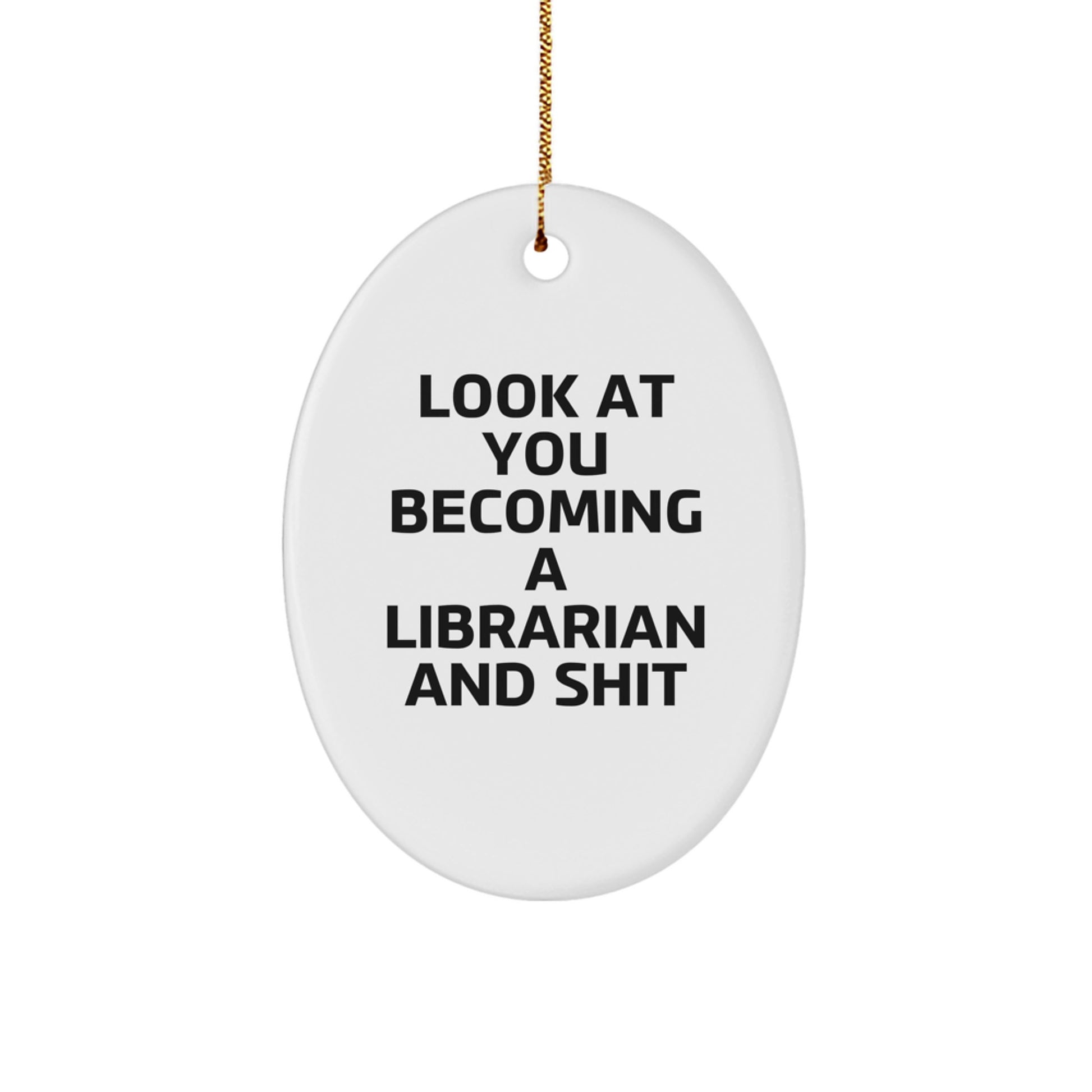 Funny Librarian Gifts, Look At You Becoming A Librarian And Shit, Oval Ornament, White, for Christmas, Gifts from Family, for Librarian - Image 1