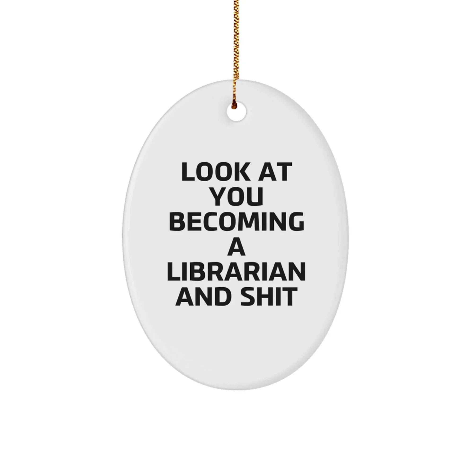 Funny Librarian Gifts, Look At You Becoming A Librarian And Shit, Oval Ornament, White, for Christmas, Gifts from Family, for Librarian