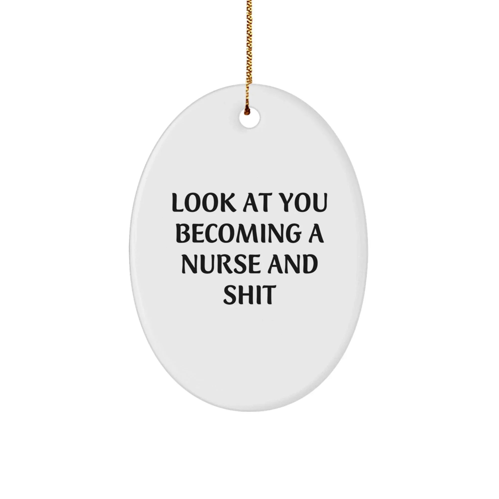 Funny Nurse Gifts for Her - Oval Ornament 'Look At You Becoming A Nurse And Shit' - Christmas Unique Gifts from Friends to Family
