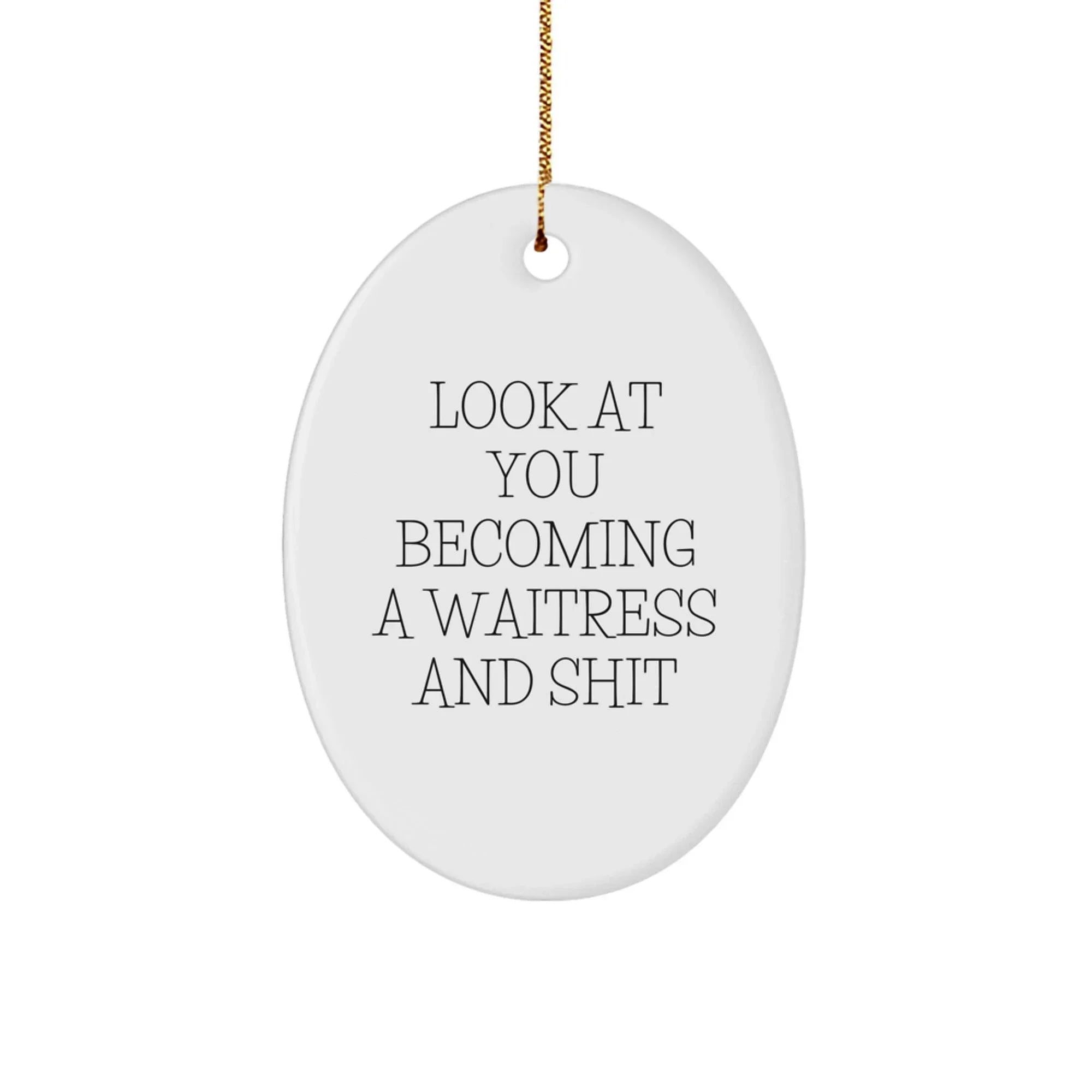 Funny Waitress Oval Ornament Gifts from Friends for Christmas - Look At You Becoming A Waitress And Shit