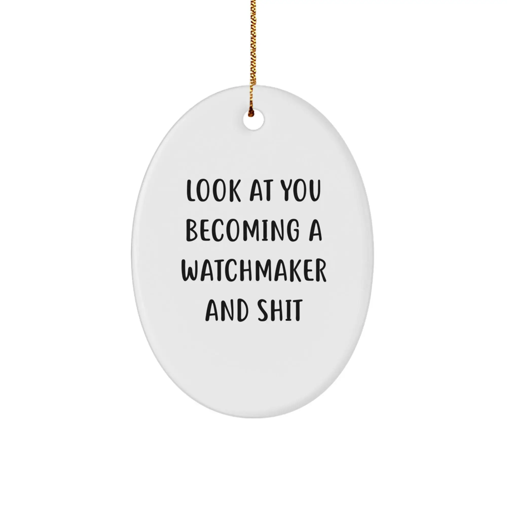Funny Watchmaker Gifts for Men, Oval Ornament with Inspirational Quote 'Look At You Becoming A Watchmaker And Shit', Christmas Unique Gifts from Friends - Image 1