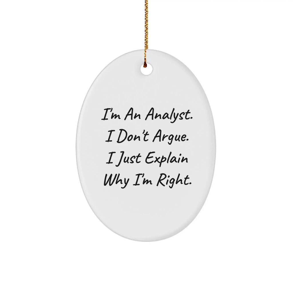 Funny Analyst Gifts, Oval Ornament, For Men, Women, Friends, Coworkers, Family, 'I'm An Analyst. I Don't Argue. I Just Explain Why I'm Right.' Christmas Unique Gifts - Image 1