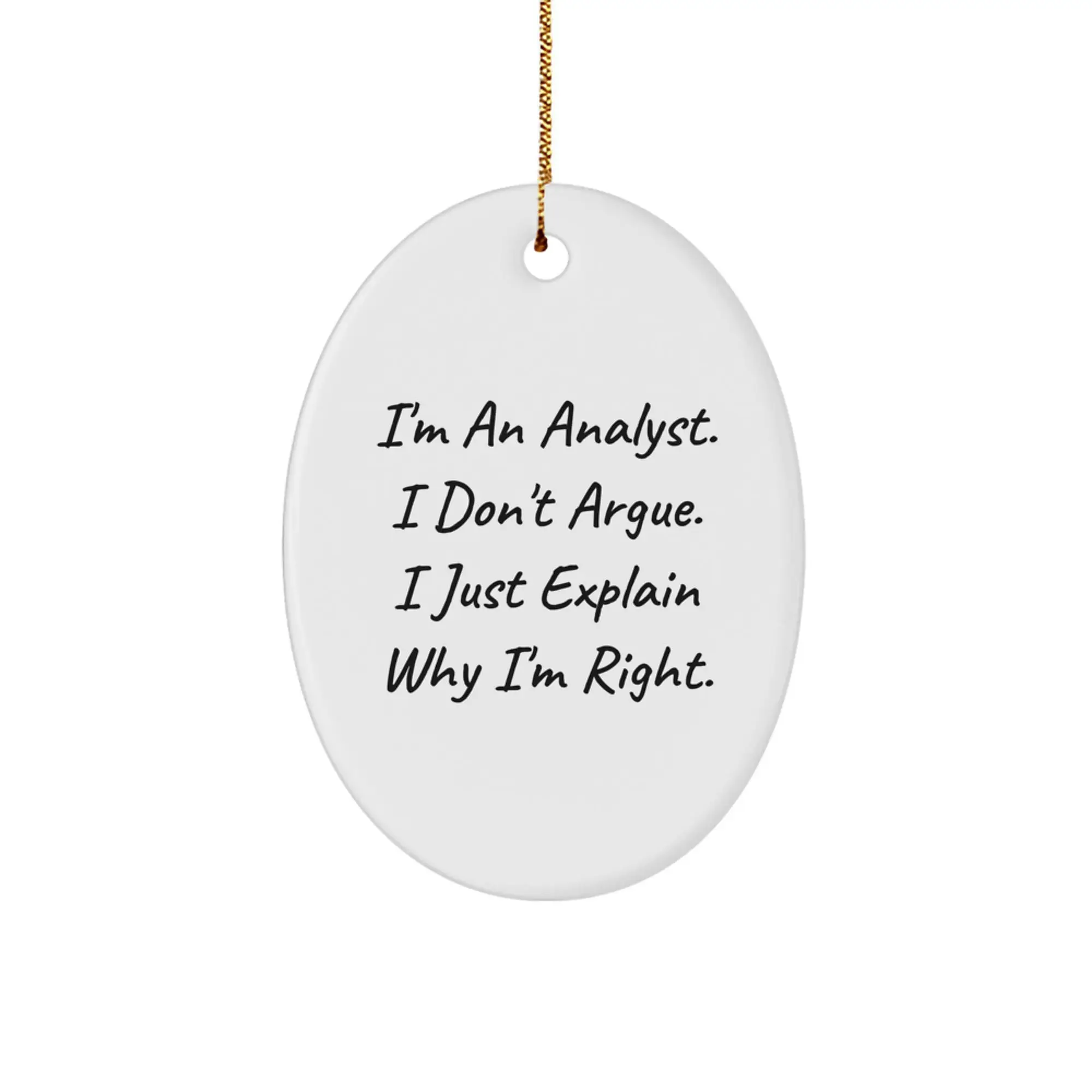 Funny Analyst Gifts, Oval Ornament, For Men, Women, Friends, Coworkers, Family, 'I'm An Analyst. I Don't Argue. I Just Explain Why I'm Right.' Christmas Unique Gifts - Image 1