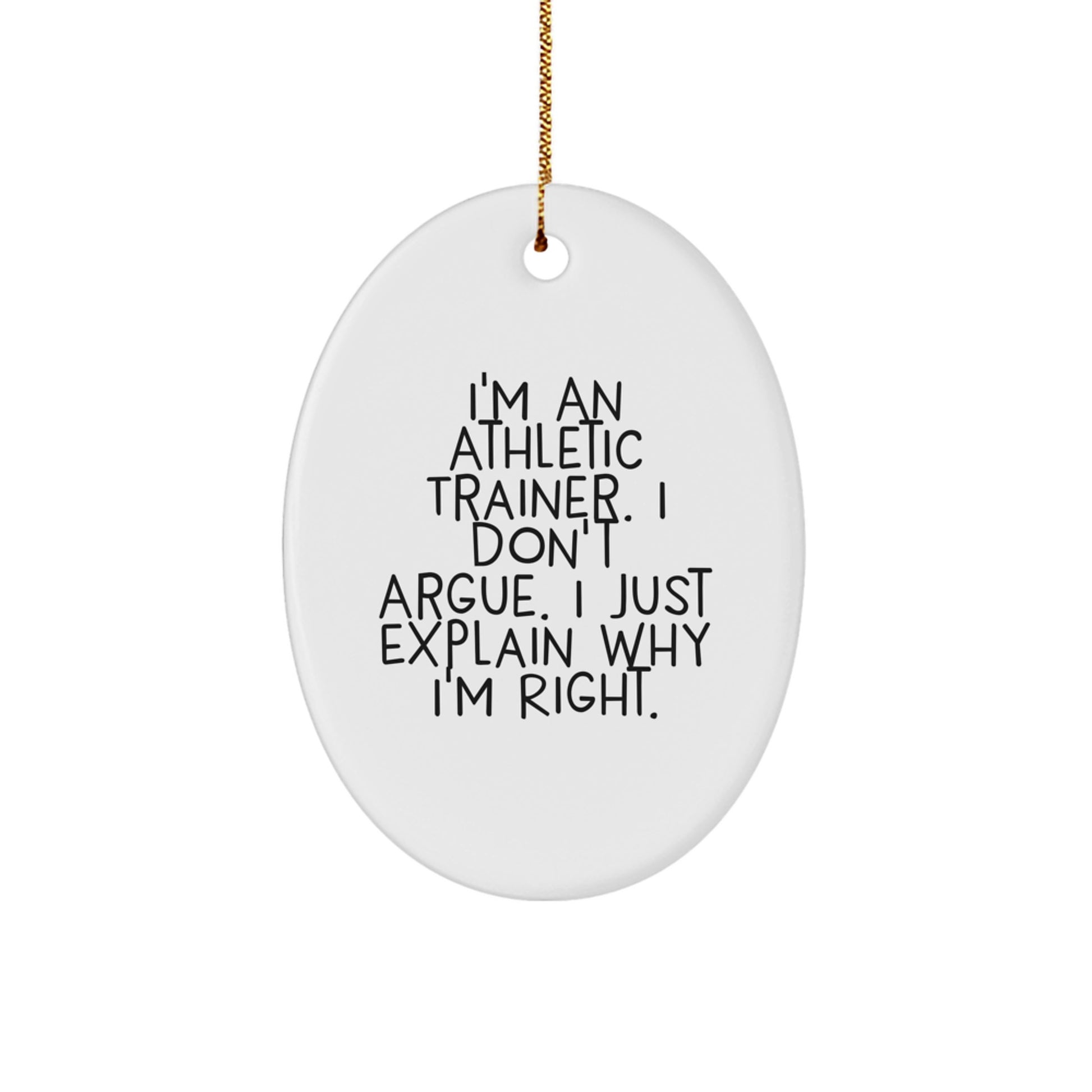 Funny Athletic Trainer Gifts from Friends for Christmas Unique Oval Ornament I'm An Athletic Trainer Don't Argue I Just Explain Why I'm Right - Image 1