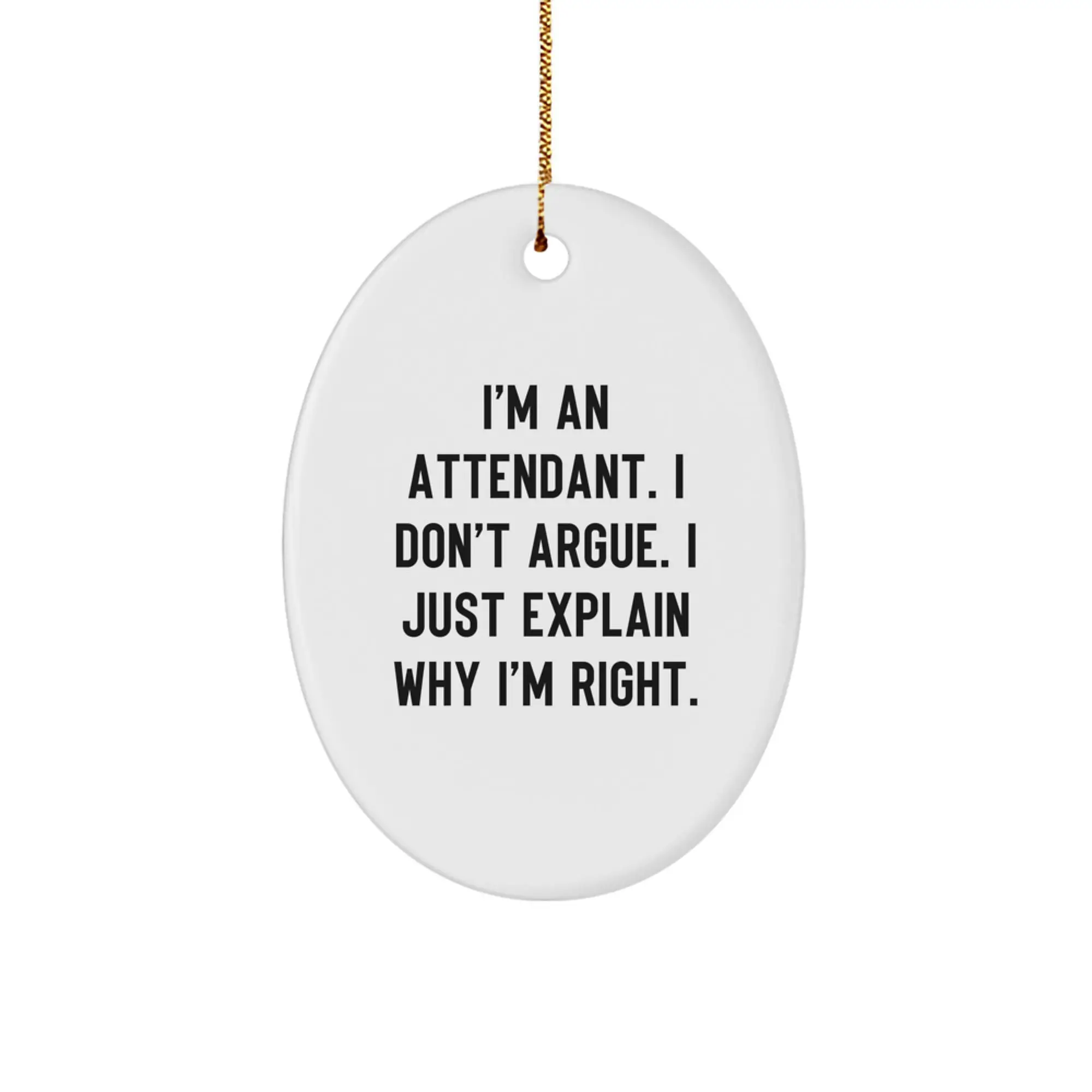 Funny Attendant Gifts for Men Attendants, Oval Ornament, I'm An Attendant. I Don't Argue. I Just Explain Why I'm Right. Christmas Unique Gifts from Men to Attendants - Image 1