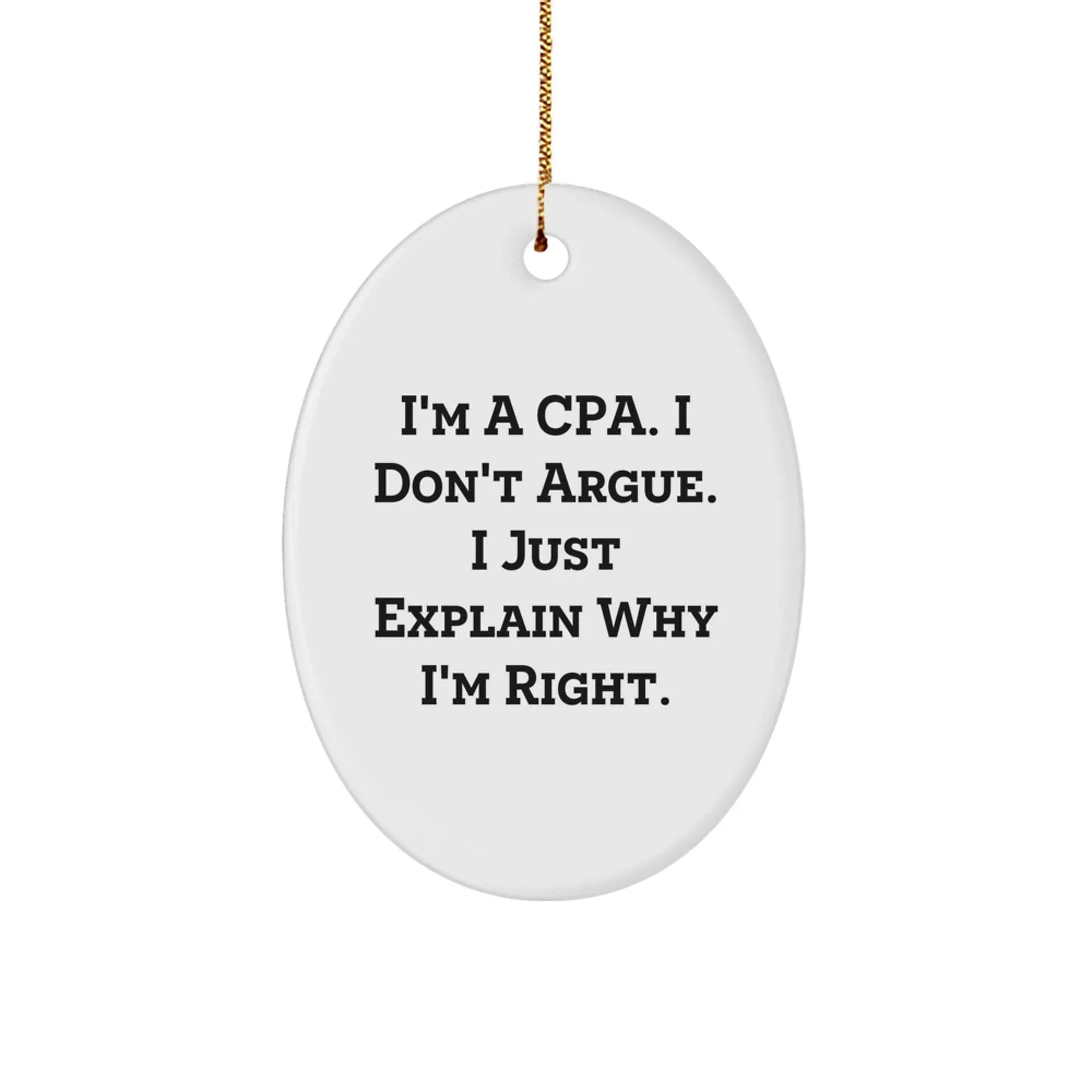 Funny CPA Gifts for Friends - Oval Ornament, White, I'm a CPA I Don't Argue I Just Explain Why I'm Right, Christmas Unique