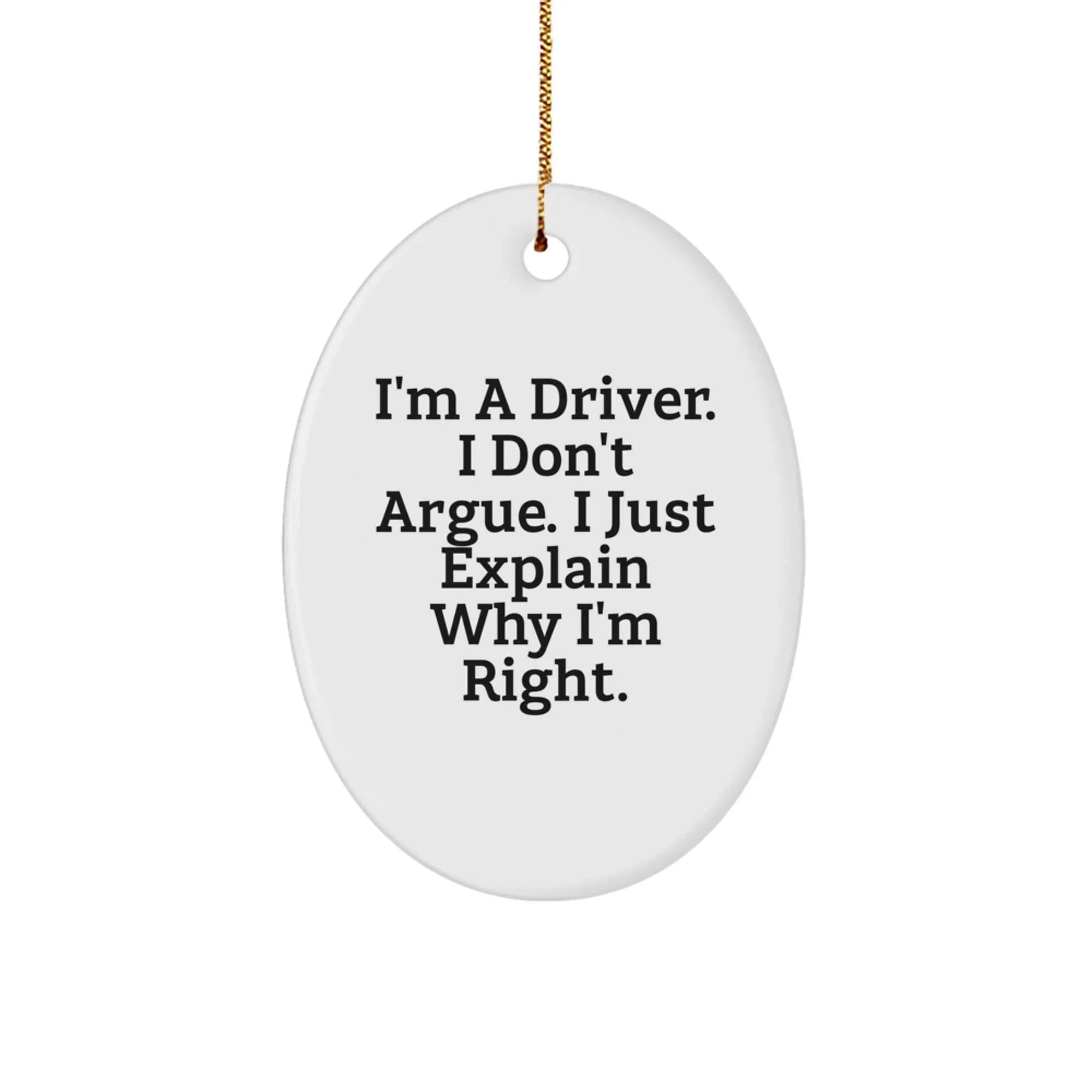 Funny Driver Gifts for Him Oval Ornament, I'm A Driver. I Don't Argue. I Just Explain Why I'm Right, Christmas Unique Gifts from Friends or Family
