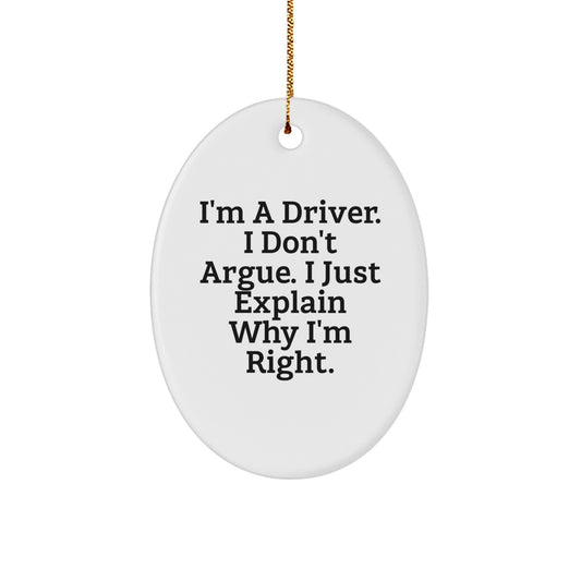 Funny Driver Gifts for Him Oval Ornament, I'm A Driver. I Don't Argue. I Just Explain Why I'm Right, Christmas Unique Gifts from Friends or Family - Image 1