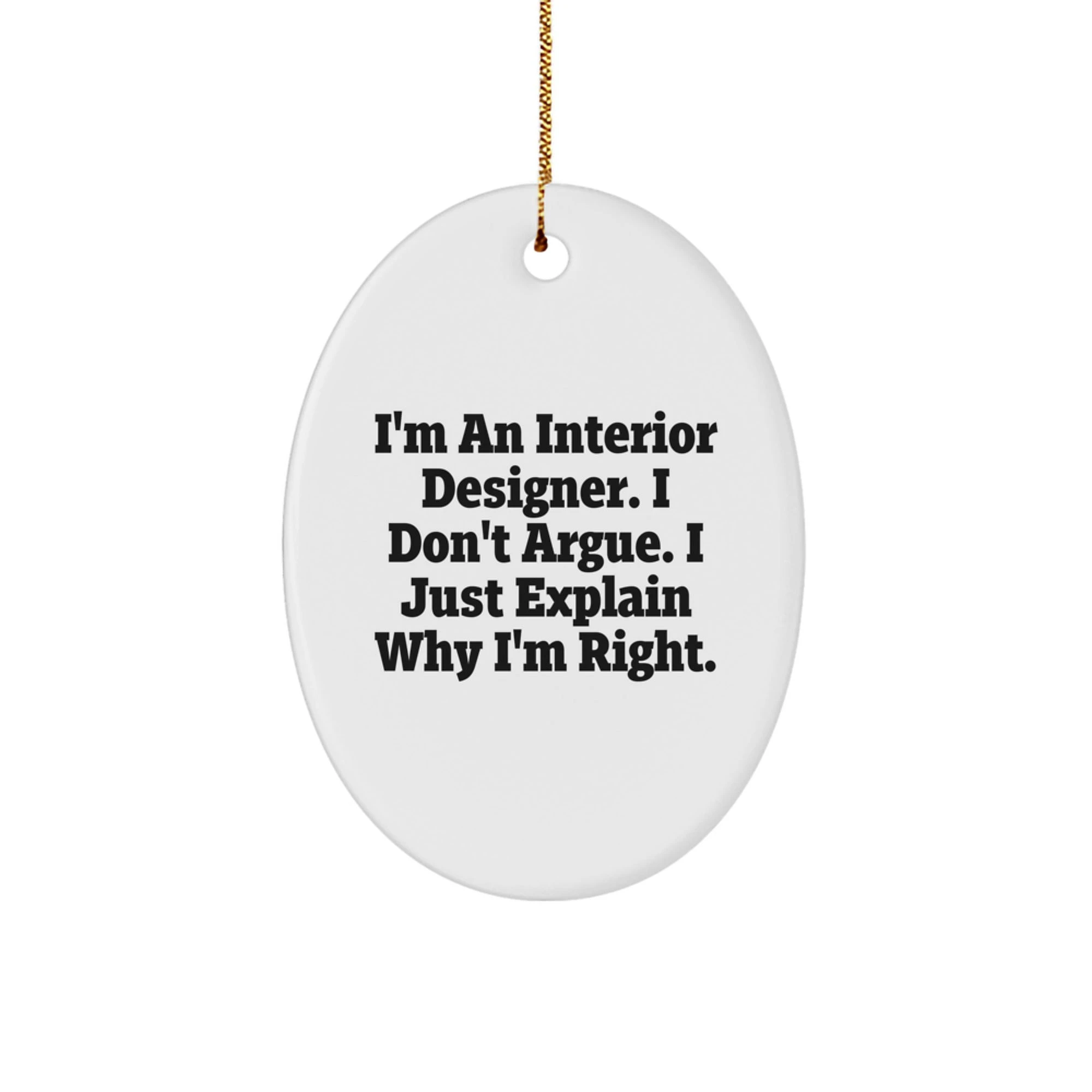 Funny Interior Designer Gifts for Men - Oval Ornament, I'm An Interior Designer, I Don't Argue, Christmas Unique Gifts from Friends
