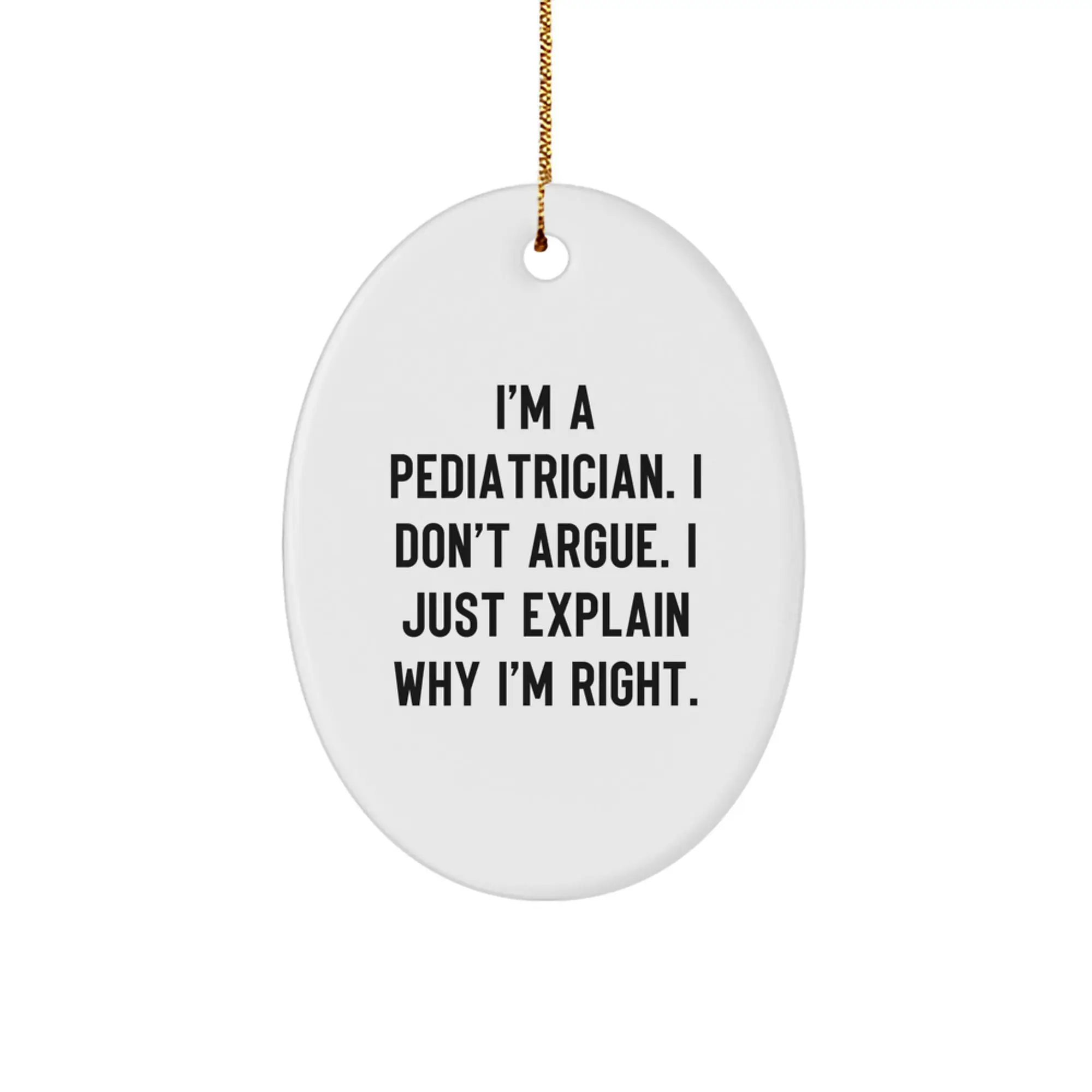 Funny Pediatrician Christmas Oval Ornament Gifts from Friends Family - 'I'm A Pediatrician. I Don't Argue. I Just Explain Why I'm Right.' - Image 1