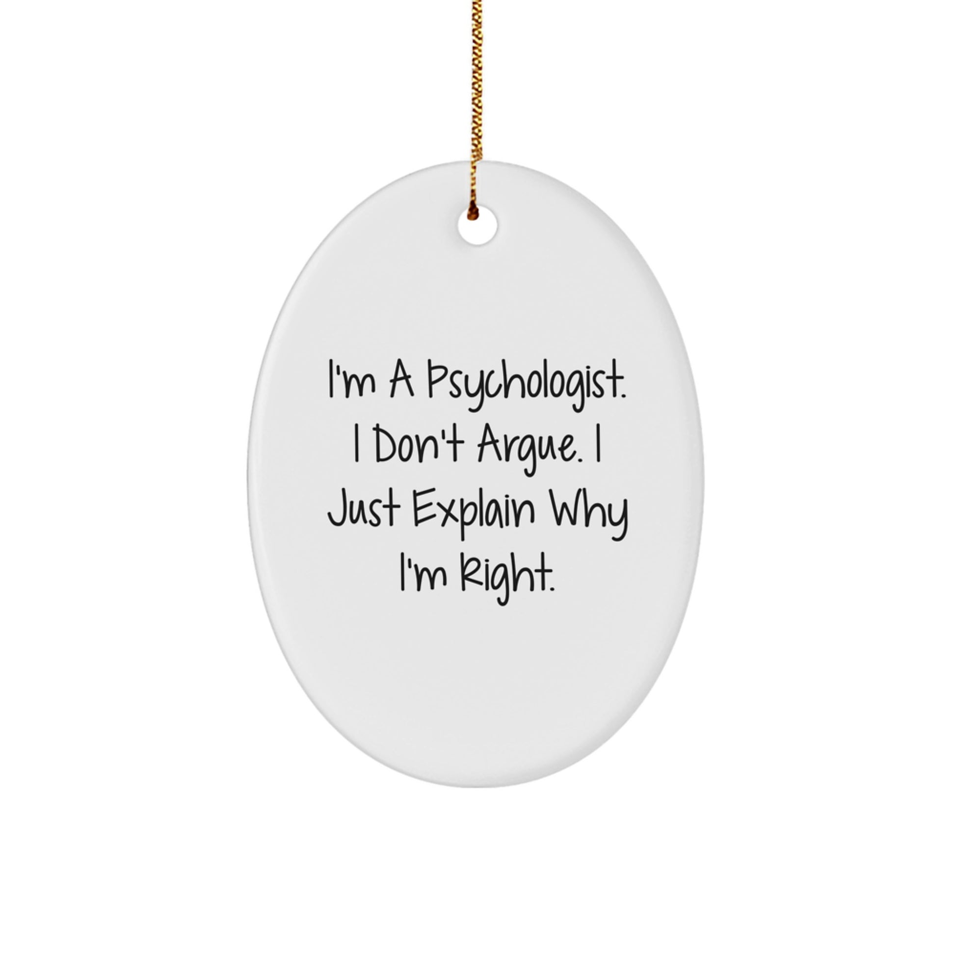 Funny Psychologist Gifts from Friends for Men - Oval Ornament, 'I'm A Psychologist. I Don't Argue. I Just Explain Why I'm Right.' Christmas Unique Gifts - Image 1