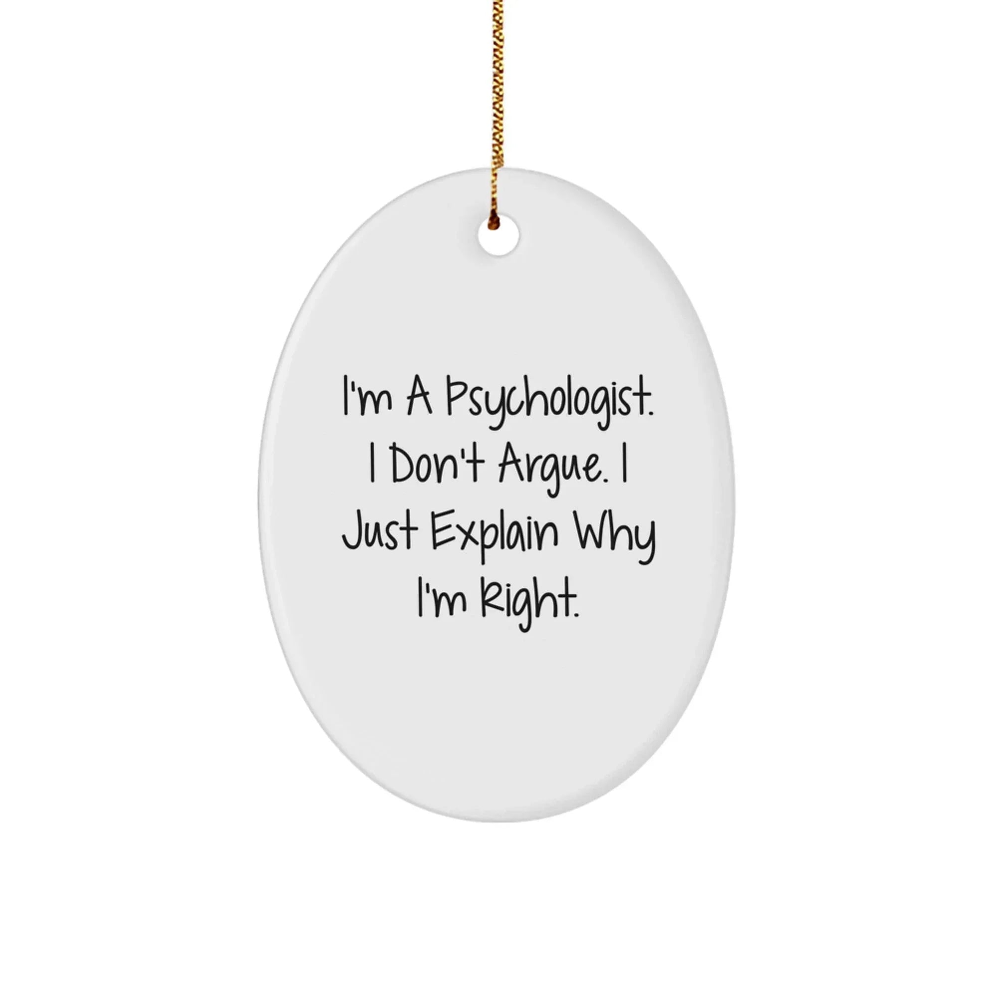 Funny Psychologist Gifts from Friends for Men - Oval Ornament, 'I'm A Psychologist. I Don't Argue. I Just Explain Why I'm Right.' Christmas Unique Gifts