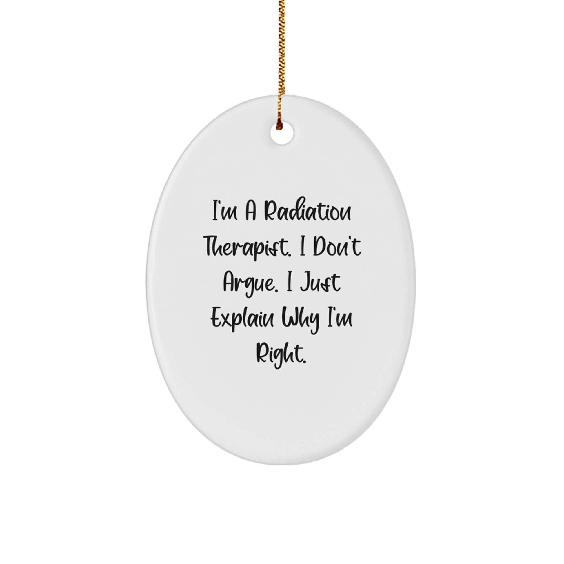 Funny Radiation Therapist Gifts for Him - I'm A Radiation Therapist. I Don't Argue. Oval Ornament, White, Christmas Unique Office Decor - Image 1