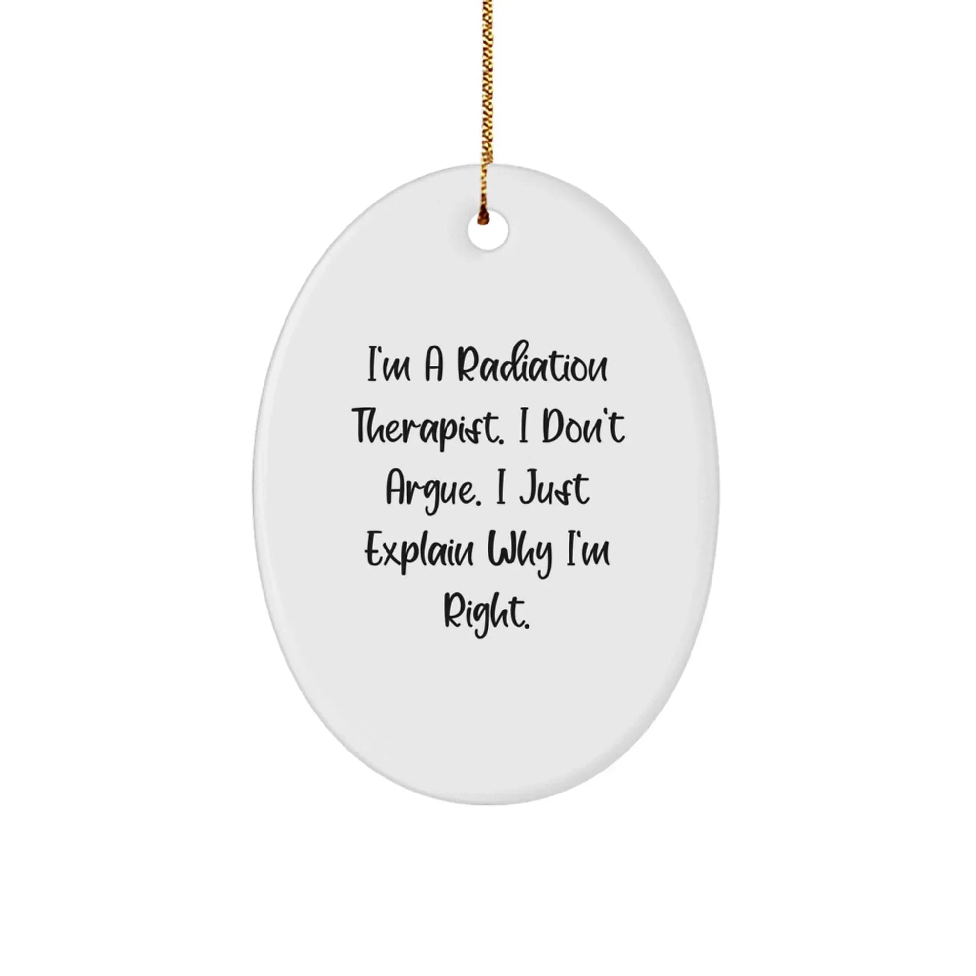 Funny Radiation Therapist Gifts for Him - I'm A Radiation Therapist. I Don't Argue. Oval Ornament, White, Christmas Unique Office Decor