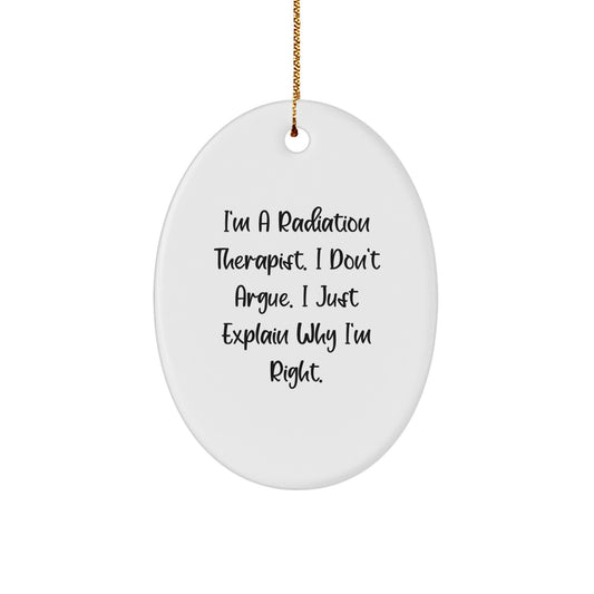 Funny Radiation Therapist Gifts for Him - I'm A Radiation Therapist. I Don't Argue. Oval Ornament, White, Christmas Unique Office Decor - Image 1
