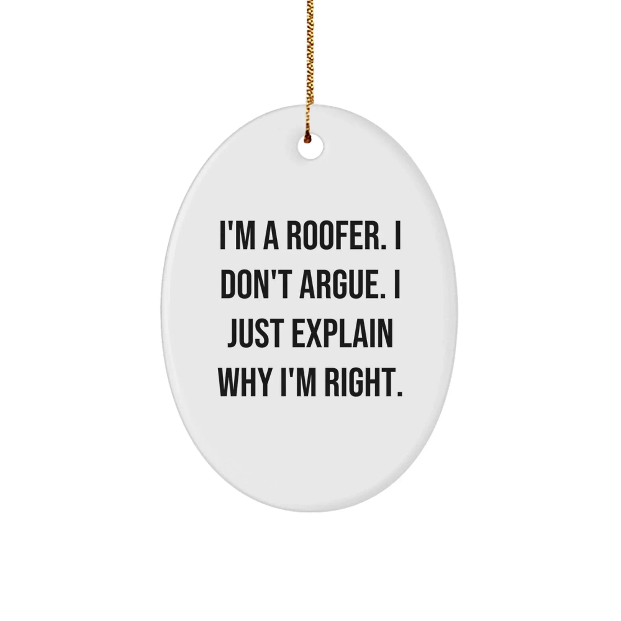 Funny Roofer Gifts for Men, Unique Oval Ornament for Christmas Decorations, I'm A Roofer. I Don't Argue. I Just Explain Why I'm Right. Gifts from Friends