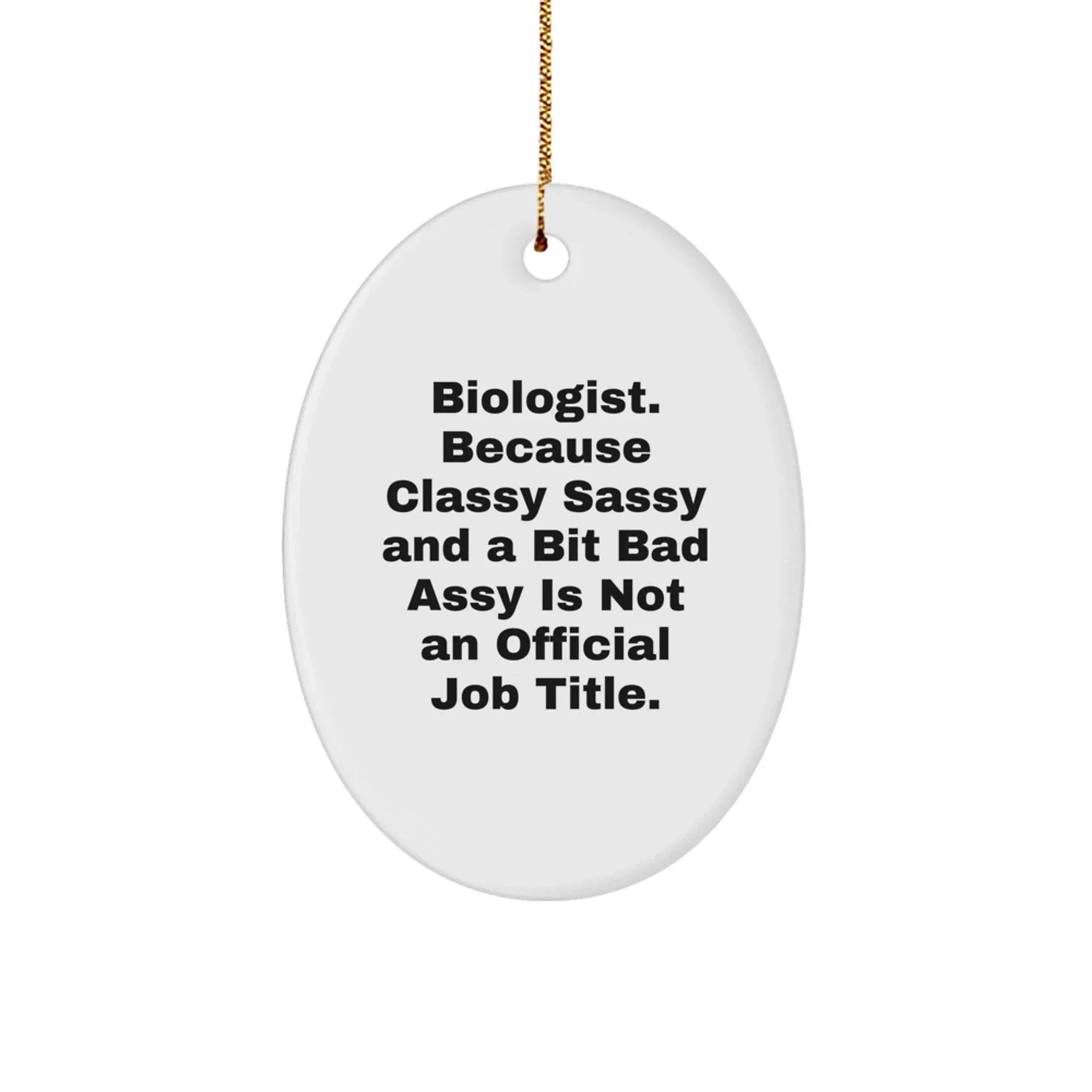 Funny Biologist Gifts from Friends to Family - Oval Ornament, 'Biologist Because Classy Sassy And A Bit Fearlessy Is Not An Official Job Title.' Christmas Unique Gifts