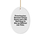 Funny Veterinarian Oval Ornament Funny Quote, Veterinarian. Because Classy Sassy And A Bit Bad Assy Is Not An Official Job Title