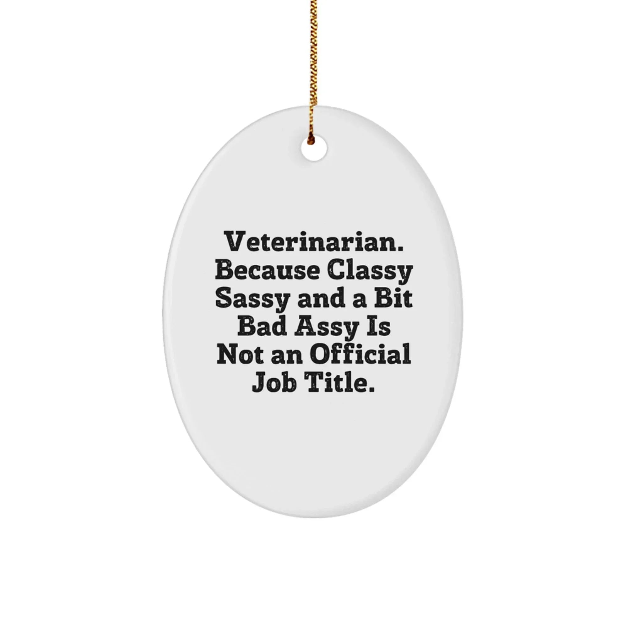 Funny Veterinarian Oval Ornament Funny Quote, Veterinarian. Because Classy Sassy And A Bit Bad Assy Is Not An Official Job Title