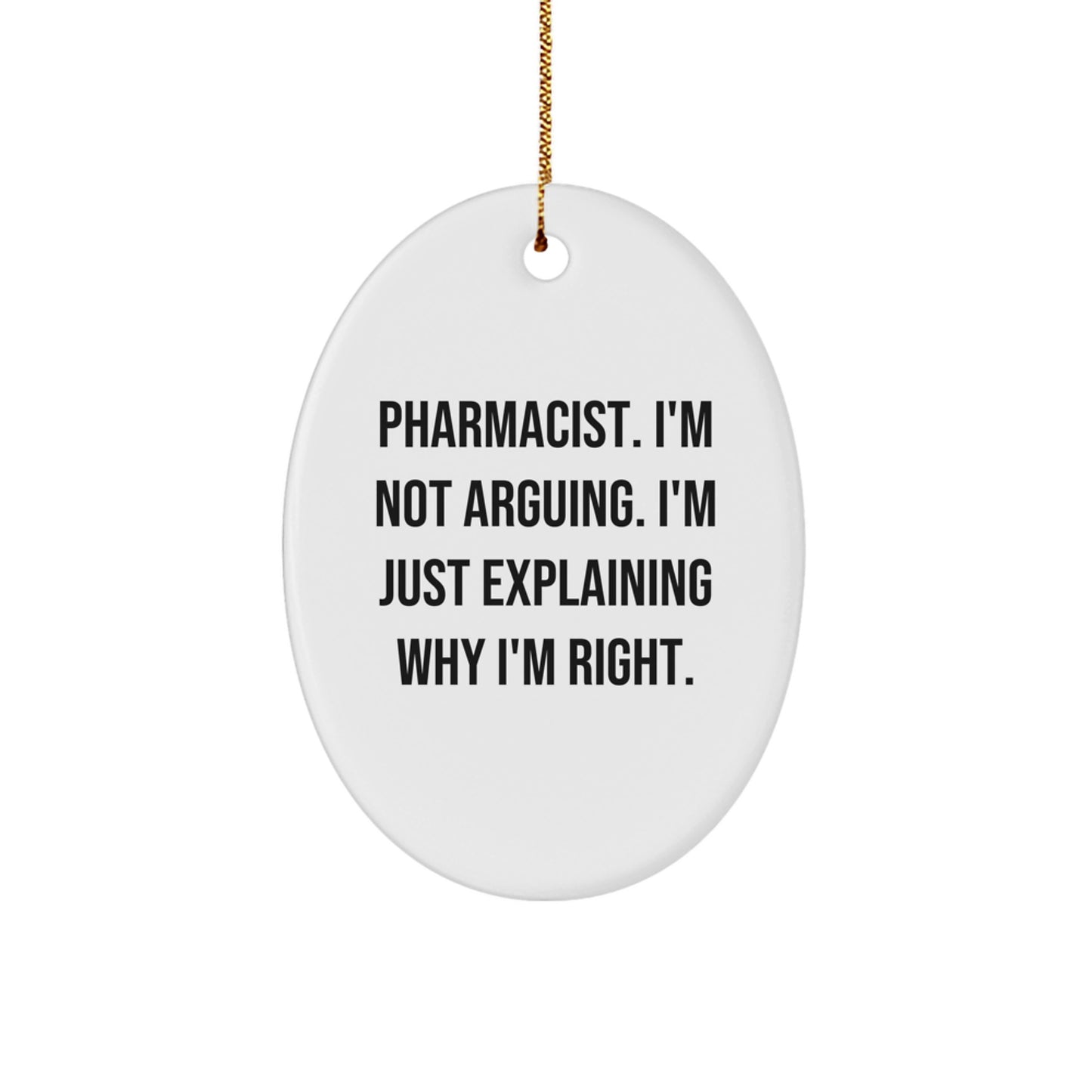 Funny Pharmacist Gifts - Oval Ornament, 'I'm Not Arguing. I'm Just Explaining Why I'm Right.' - Gifts from Family for Pharmacist Friends - Image 1