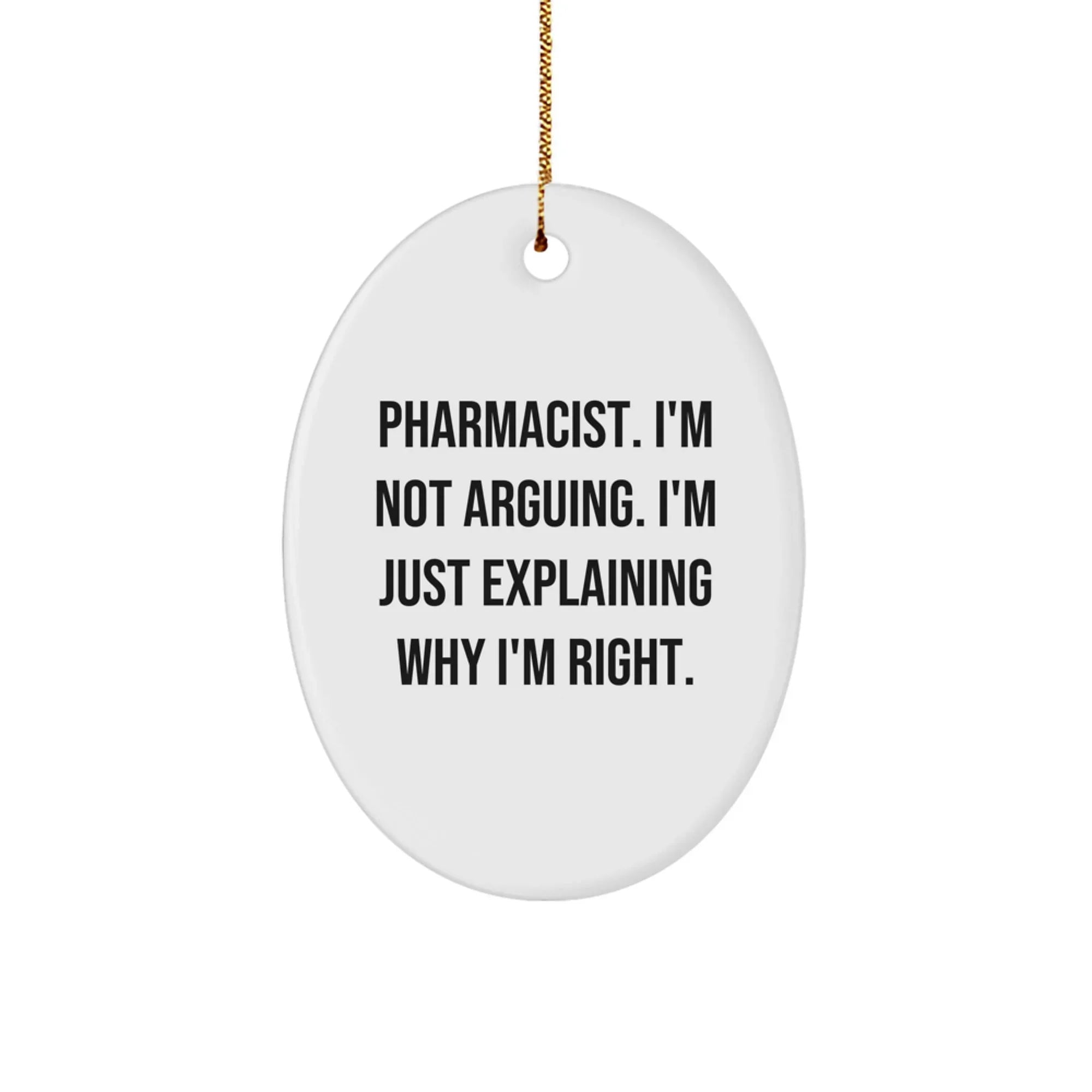 Funny Pharmacist Gifts - Oval Ornament, 'I'm Not Arguing. I'm Just Explaining Why I'm Right.' - Gifts from Family for Pharmacist Friends