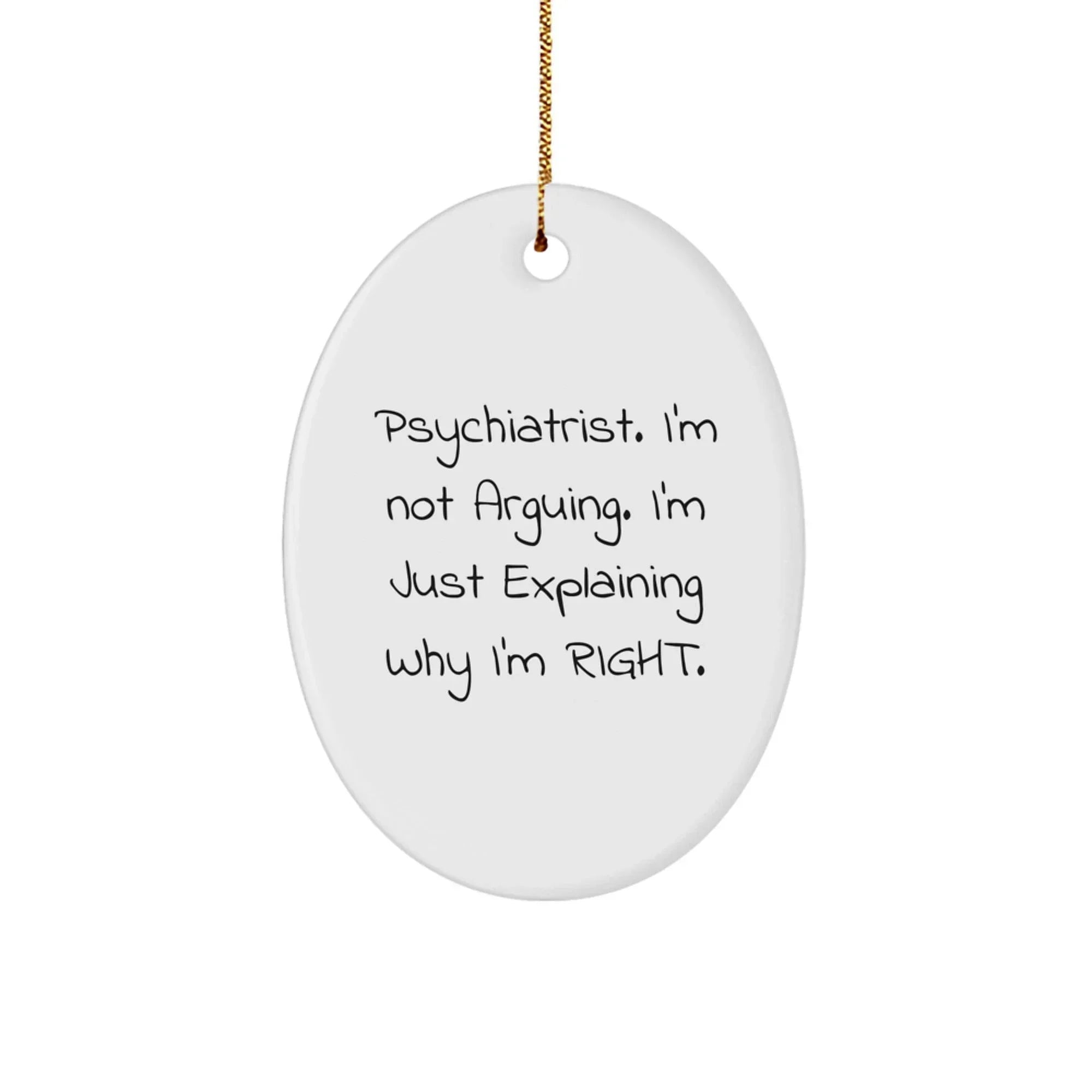Funny Psychiatrist Gifts - Oval Ornament, 'I'm Not Arguing, I'm Just Explaining Why I'm Right', Unique Christmas Decorations for Men, Women, Friends, Family