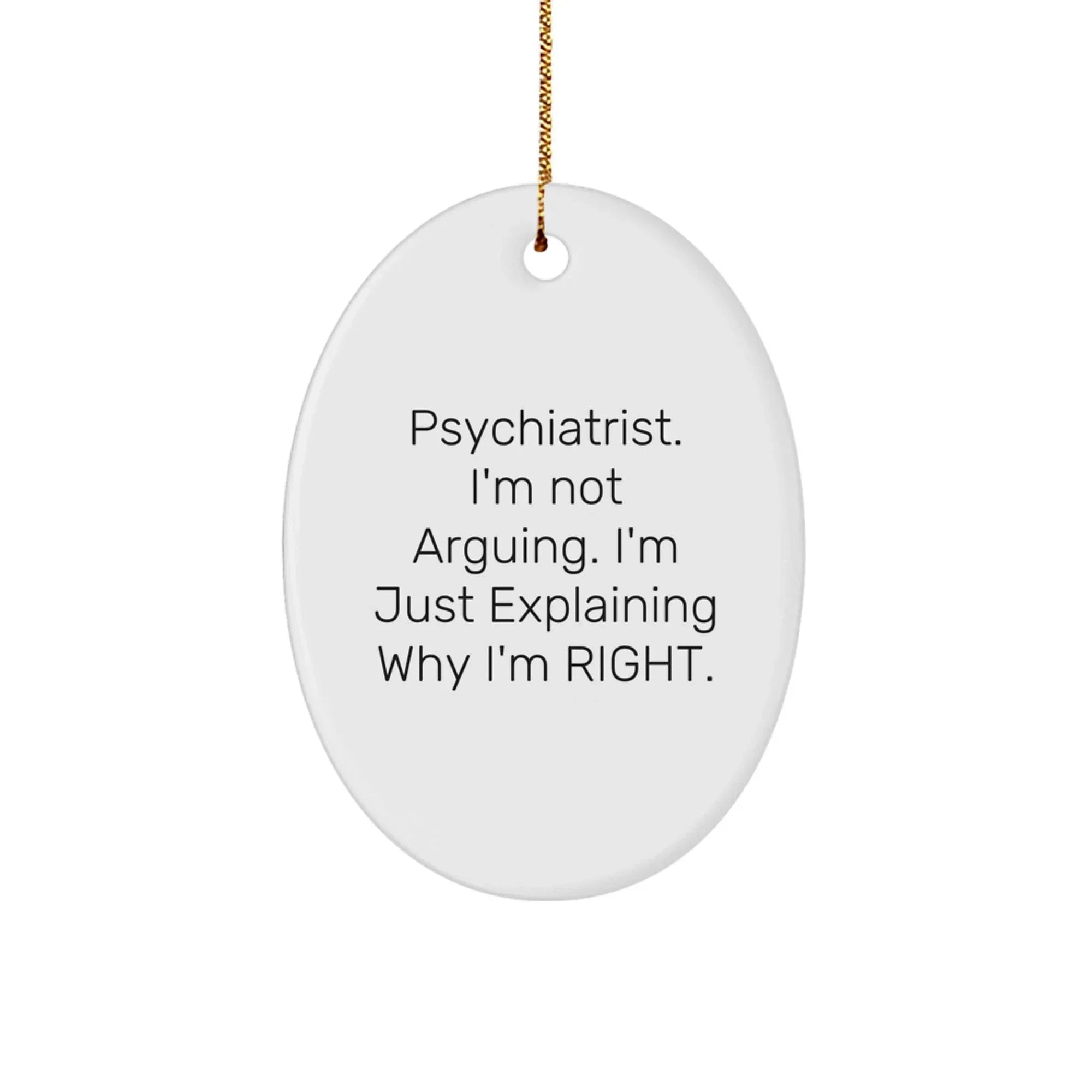 Funny Psychiatrist Gifts from Men for Christmas Unique Gifts Psychiatrist Ornament Oval Ornament Psychiatrist I'm Not Arguing
