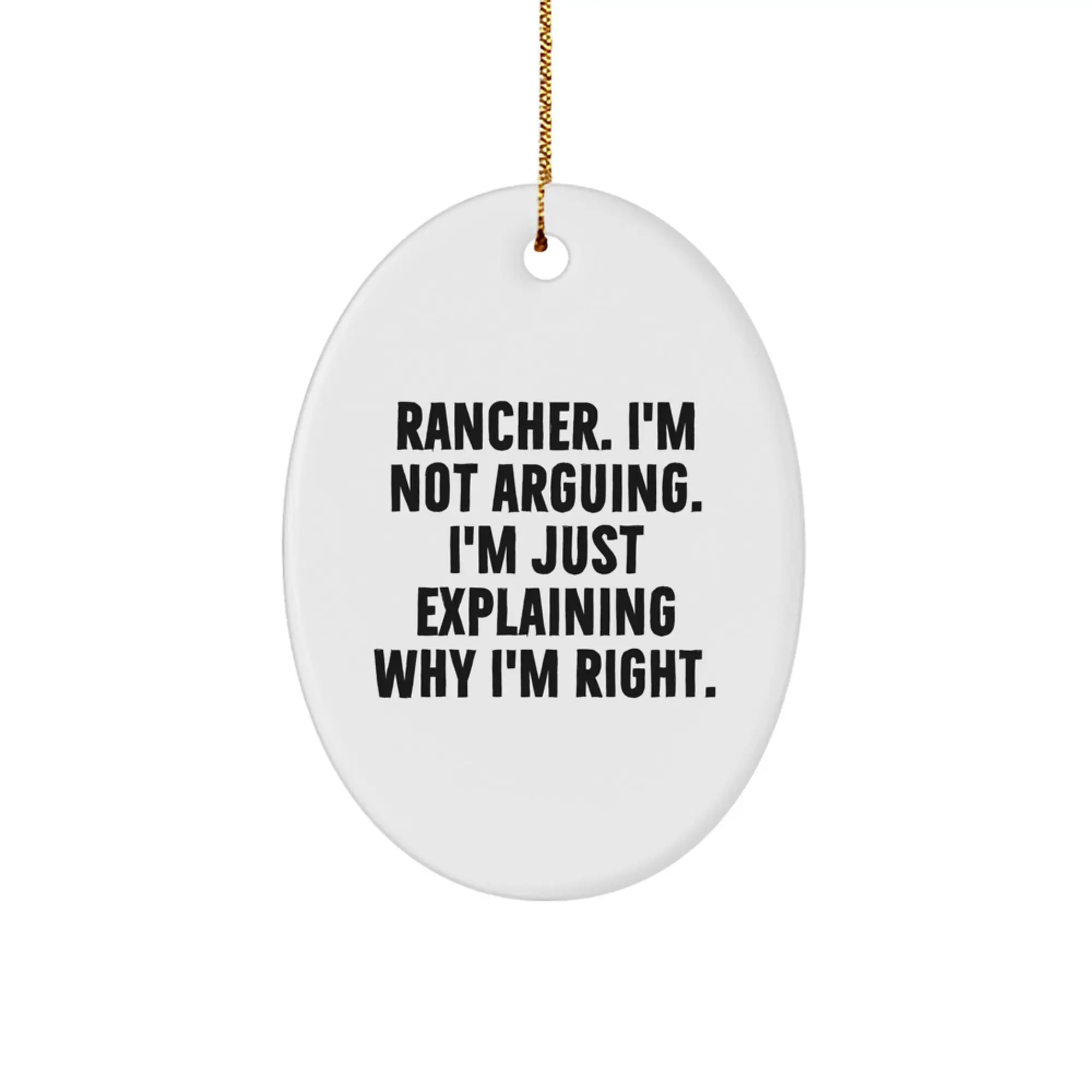 Funny Rancher Christmas Unique Gifts - Gifts from Family for the Rancher in Your Life - Oval Ornament with 'I'm Not Arguing. I'm Just Explaining Why I'm Right.' Quote - Image 1