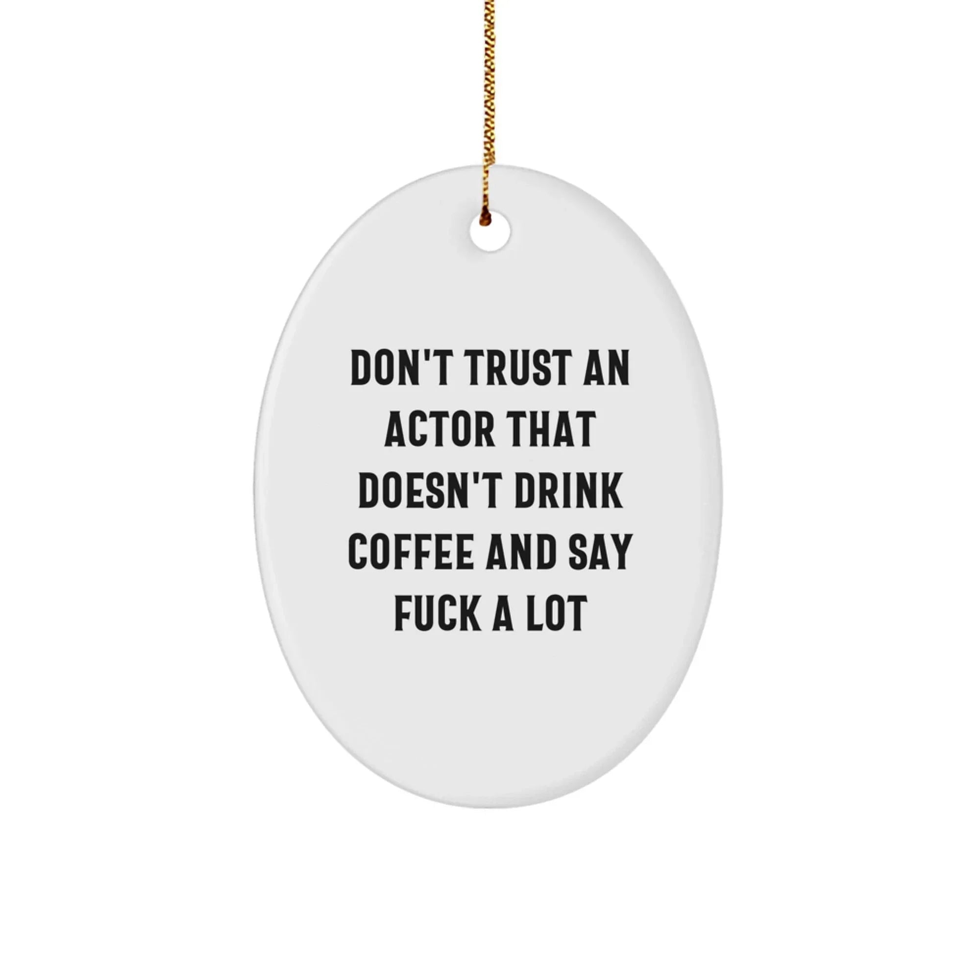 Funny Actor Gifts for Friends, Cute Oval Ornament with Quote 'Don't Trust An Actor That Doesn't Drink Coffee And Say F--k A Lot', Christmas Unique Presents from Family