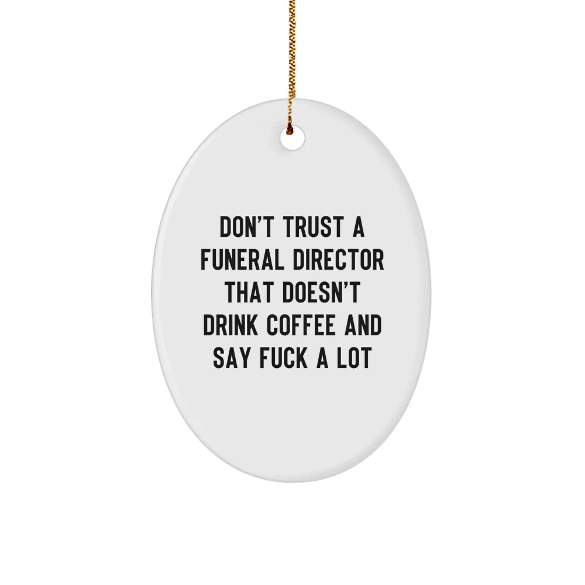 Funny Funeral Director Gifts from Friends, Men for Christmas Unique Decorations Oval Ornament Don't Trust A