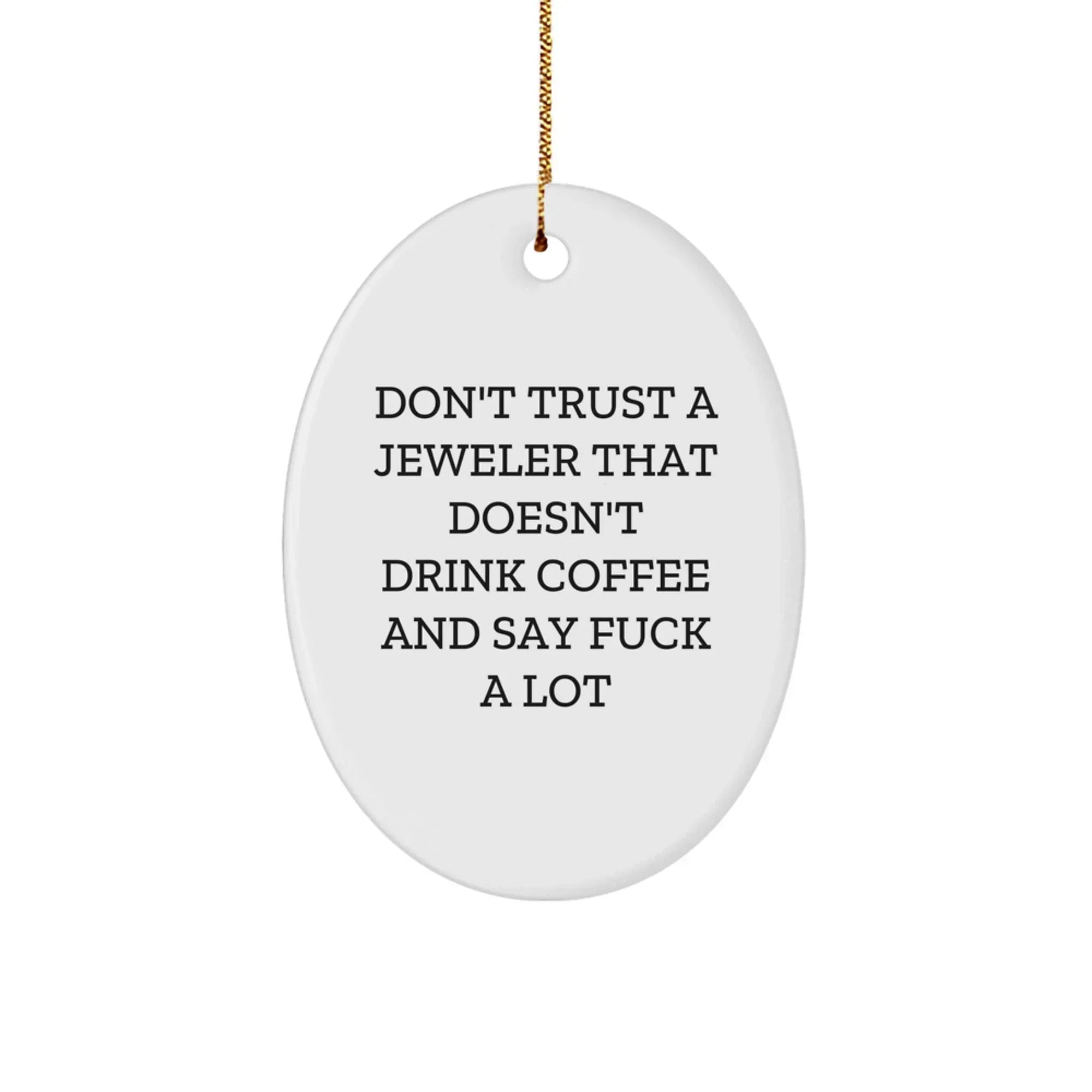 Funny Jeweler Gifts from Friends, Oval Ornament for Christmas Unique Gifts, Don't Trust A Jeweler That Doesn't Drink Coffee And Say F--k A Lot