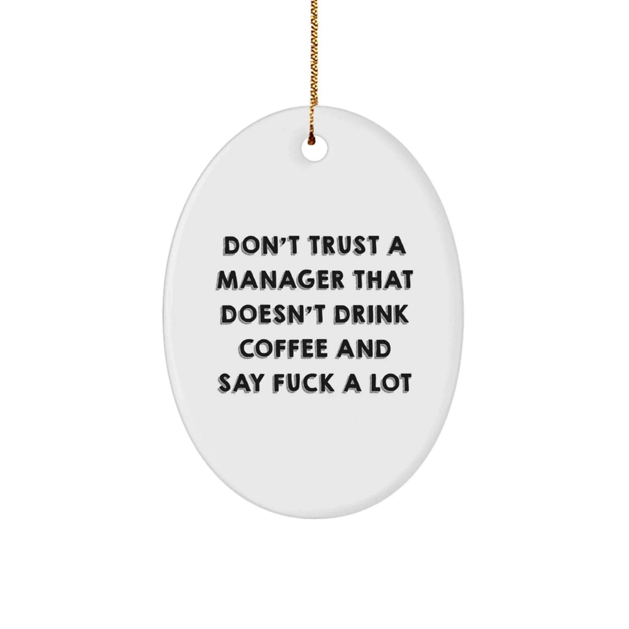 Funny Gifts from Men to Manager, Oval Ornament, Christmas Unique Idea, Don't Trust A Manager That Doesn't Drink Coffee And Say F--k A Lot Quote