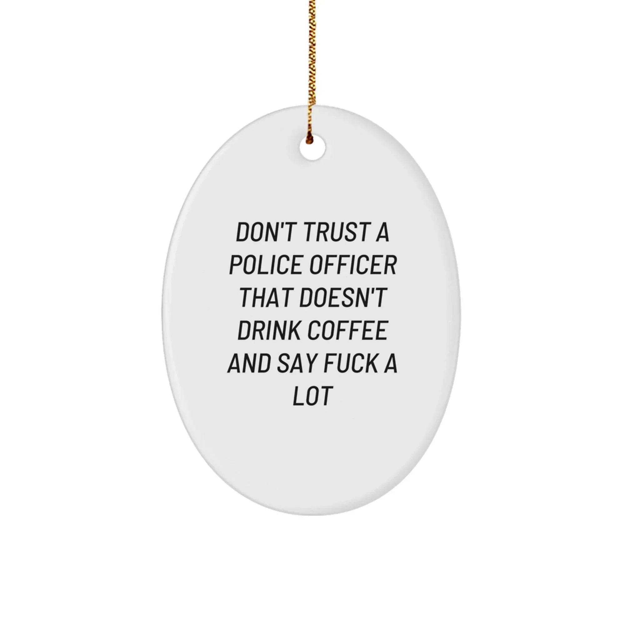 Funny Police Officer Gifts for Men, Oval Ornament from Friends, Don't Trust a Coppers Who Doesn't Drink Coffee, Unique Christmas Decor