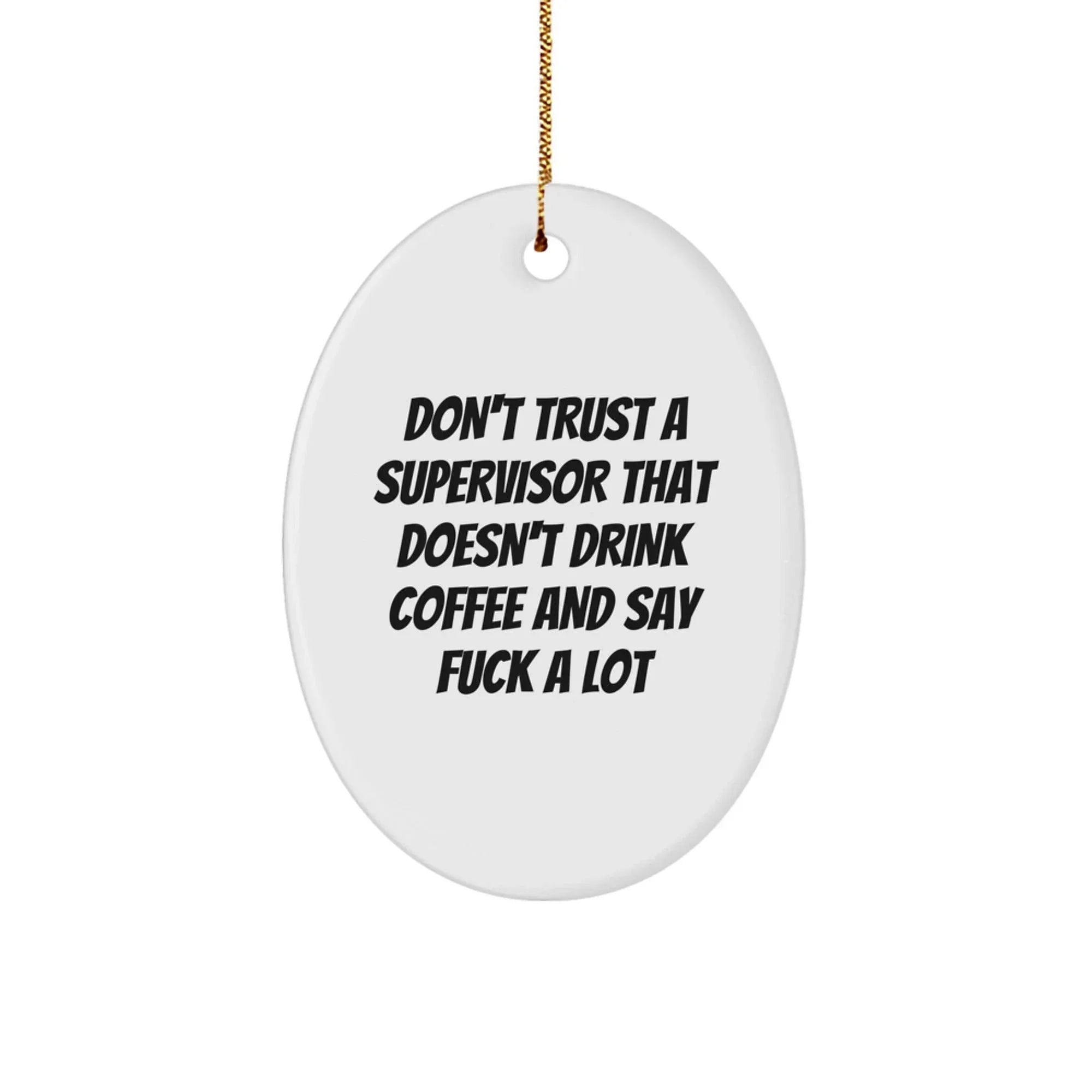 Funny Christmas Unique Gifts for Supervisor - Oval Ornament, Gifts from Men to Boss, Unique Presents for Supervisor, Don't Trust A Supervisor That Doesn't Drink Coffee And Say F--k A Lot
