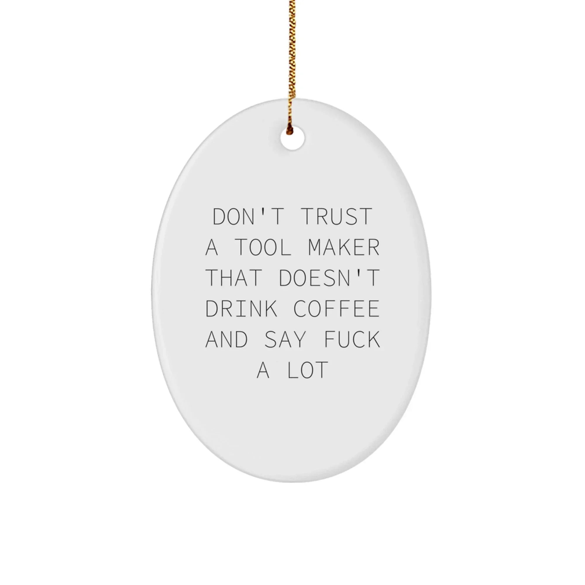 Funny Tool Maker Gifts from Friends, Christmas Unique Oval Ornament Quote 'Don't Trust A Tool Maker That Doesn't Drink Coffee And Say F--k A Lot', Gifts for Tool Maker Men
